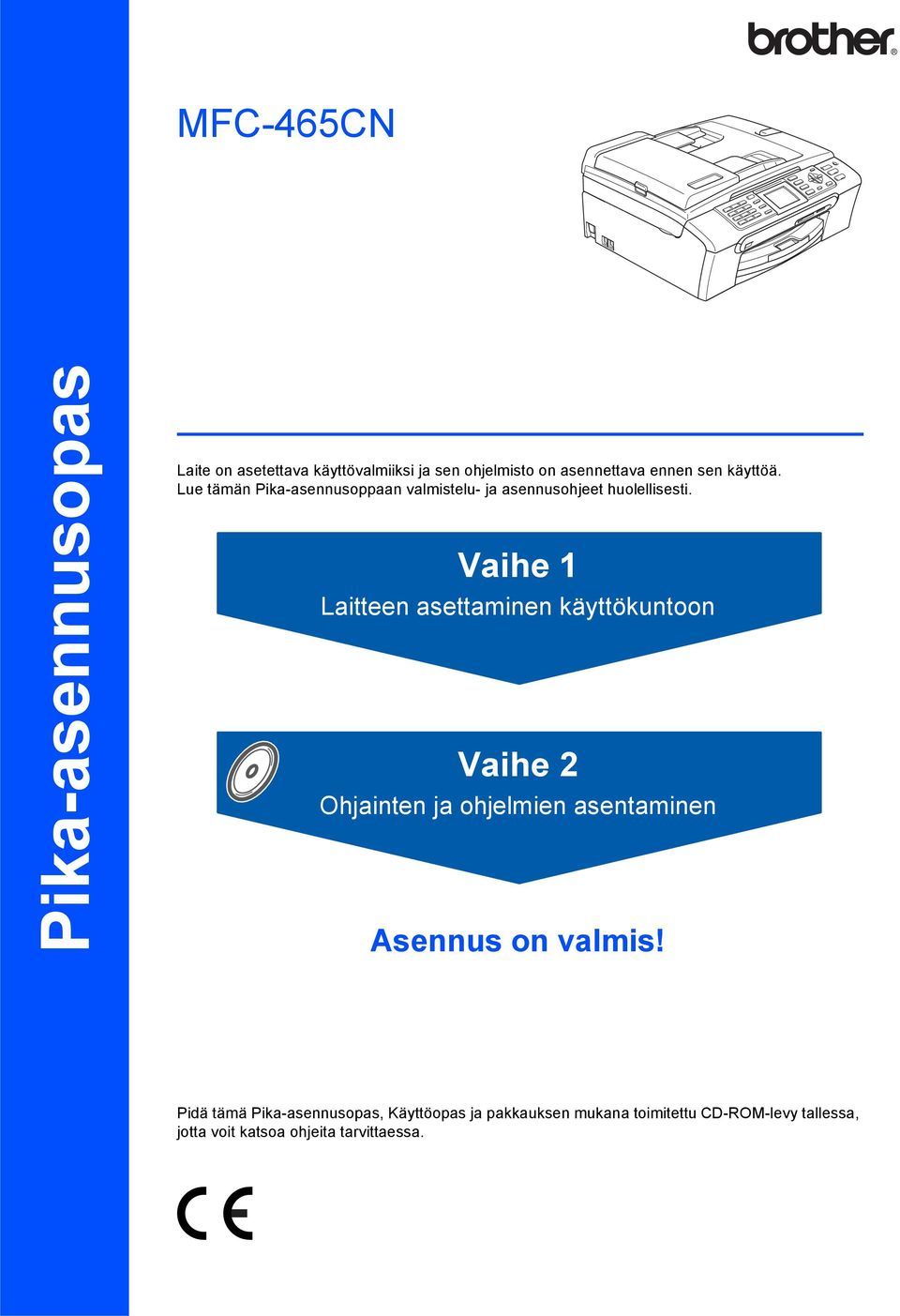 Vaihe 1 Laitteen asettaminen käyttökuntoon Vaihe 2 Ohjainten ja ohjelmien asentaminen Asennus on valmis!