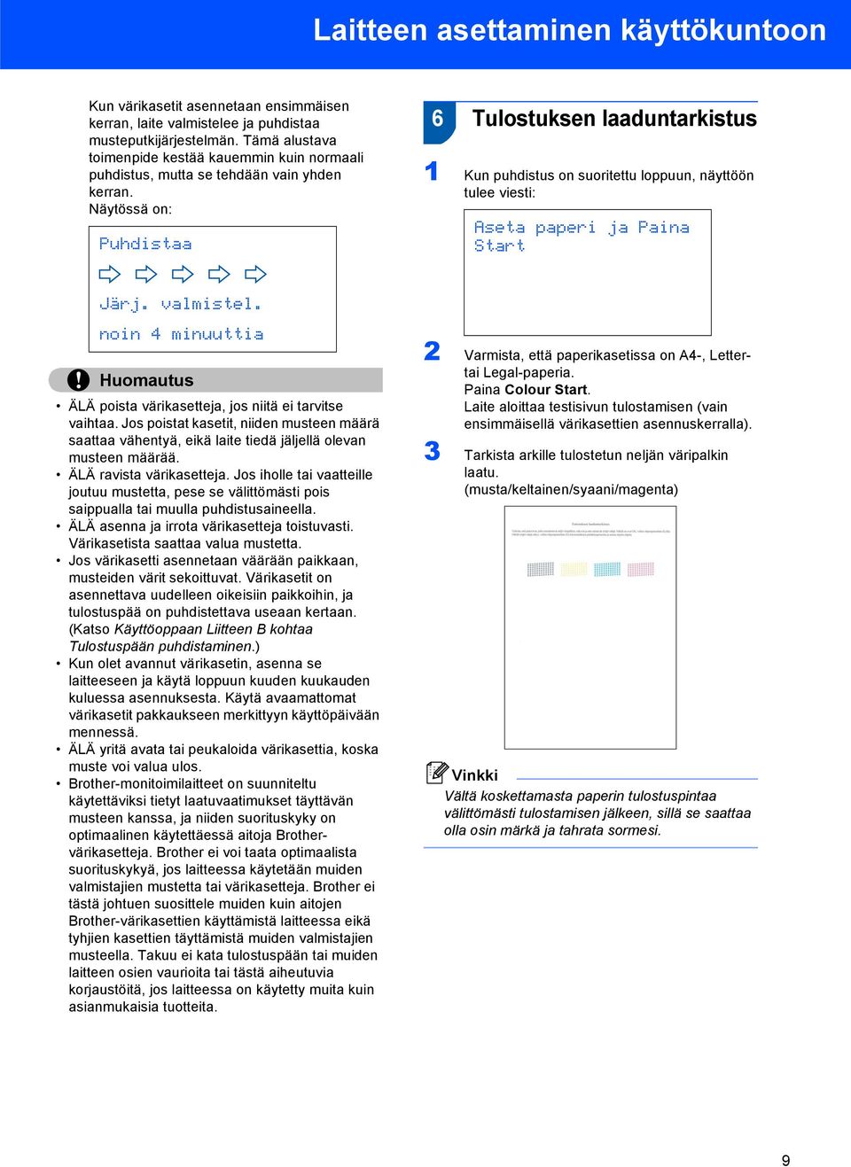 Näytössä on: Puhdistaa 6 Tulostuksen laaduntarkistus 1 Kun puhdistus on suoritettu loppuun, näyttöön tulee viesti: Aseta paperi ja Paina Start Järj. valmistel.