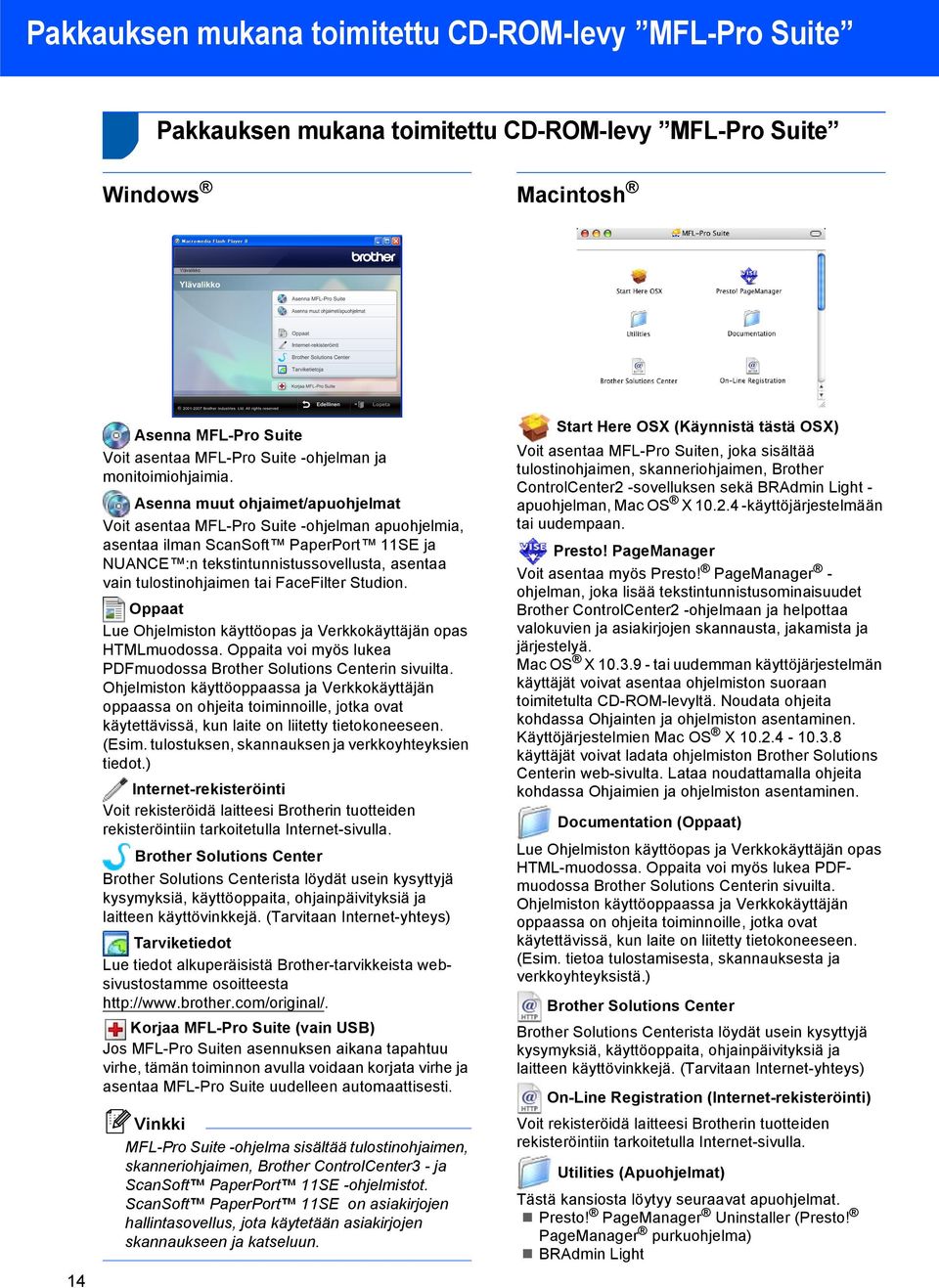 Asenna muut ohjaimet/apuohjelmat Voit asentaa MFL-Pro Suite -ohjelman apuohjelmia, asentaa ilman ScanSoft PaperPort 11SE ja NUANCE :n tekstintunnistussovellusta, asentaa vain tulostinohjaimen tai