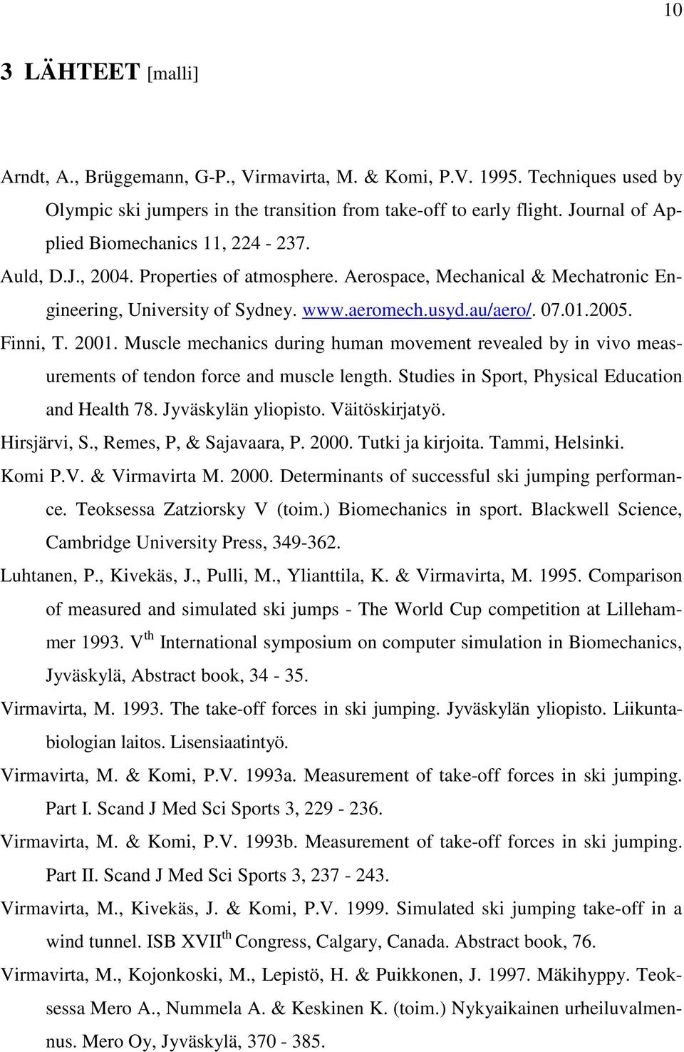 Finni, T. 2001. Muscle mechanics during human movement revealed by in vivo measurements of tendon force and muscle length. Studies in Sport, Physical Education and Health 78. Jyväskylän yliopisto.