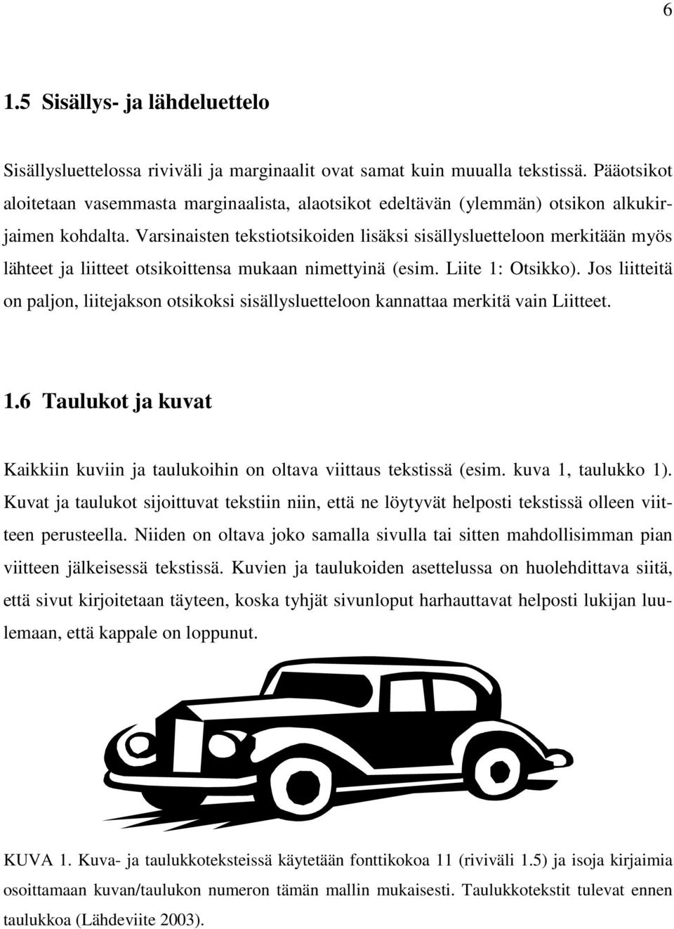 Varsinaisten tekstiotsikoiden lisäksi sisällysluetteloon merkitään myös lähteet ja liitteet otsikoittensa mukaan nimettyinä (esim. Liite 1: Otsikko).