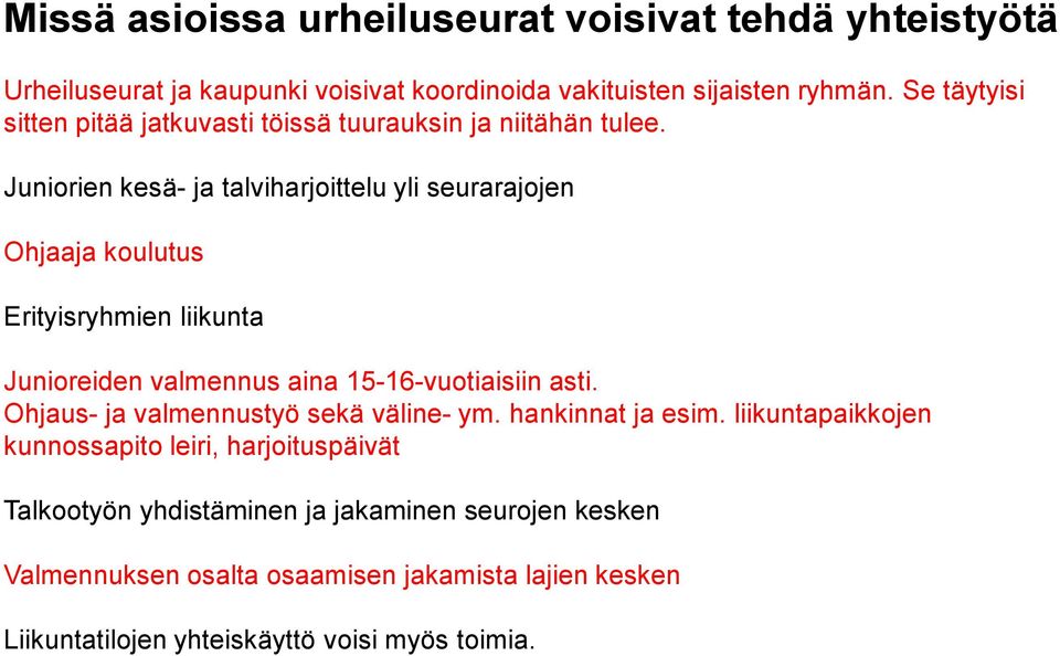 Juniorien kesä- ja talviharjoittelu yli seurarajojen Ohjaaja koulutus Erityisryhmien liikunta Junioreiden valmennus aina 15-16-vuotiaisiin asti.