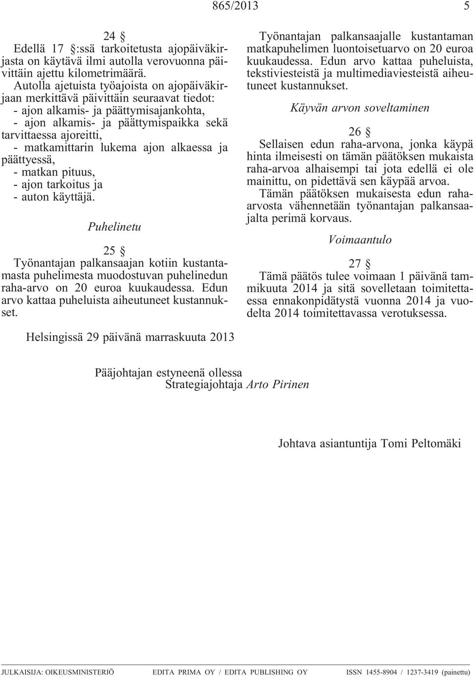 matkamittarin lukema ajon alkaessa ja päättyessä, - matkan pituus, - ajon tarkoitus ja - auton käyttäjä.