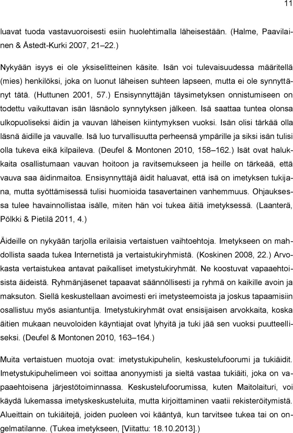 ) Ensisynnyttäjän täysimetyksen onnistumiseen on todettu vaikuttavan isän läsnäolo synnytyksen jälkeen. Isä saattaa tuntea olonsa ulkopuoliseksi äidin ja vauvan läheisen kiintymyksen vuoksi.