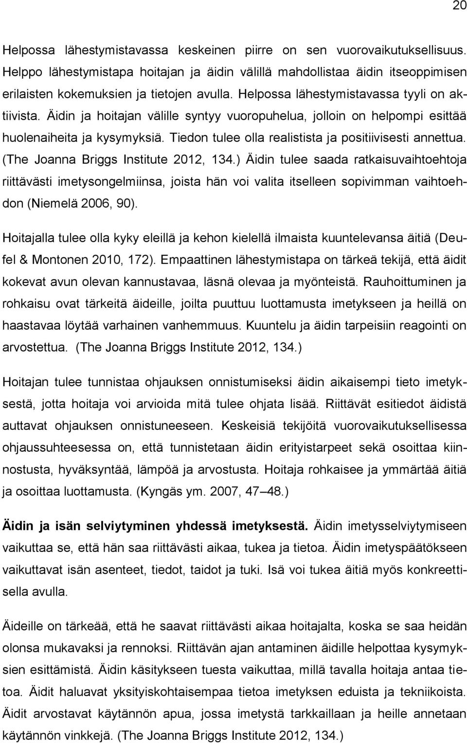 Äidin ja hoitajan välille syntyy vuoropuhelua, jolloin on helpompi esittää huolenaiheita ja kysymyksiä. Tiedon tulee olla realistista ja positiivisesti annettua.