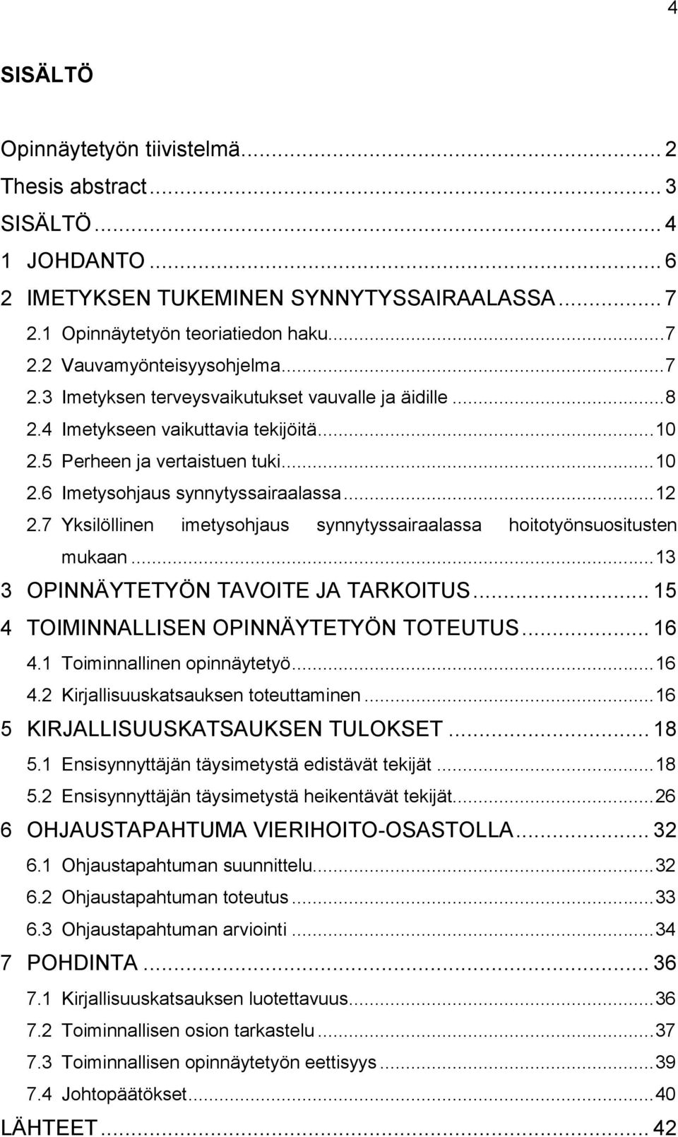 7 Yksilöllinen imetysohjaus synnytyssairaalassa hoitotyönsuositusten mukaan... 13 3 OPINNÄYTETYÖN TAVOITE JA TARKOITUS... 15 4 TOIMINNALLISEN OPINNÄYTETYÖN TOTEUTUS... 16 4.