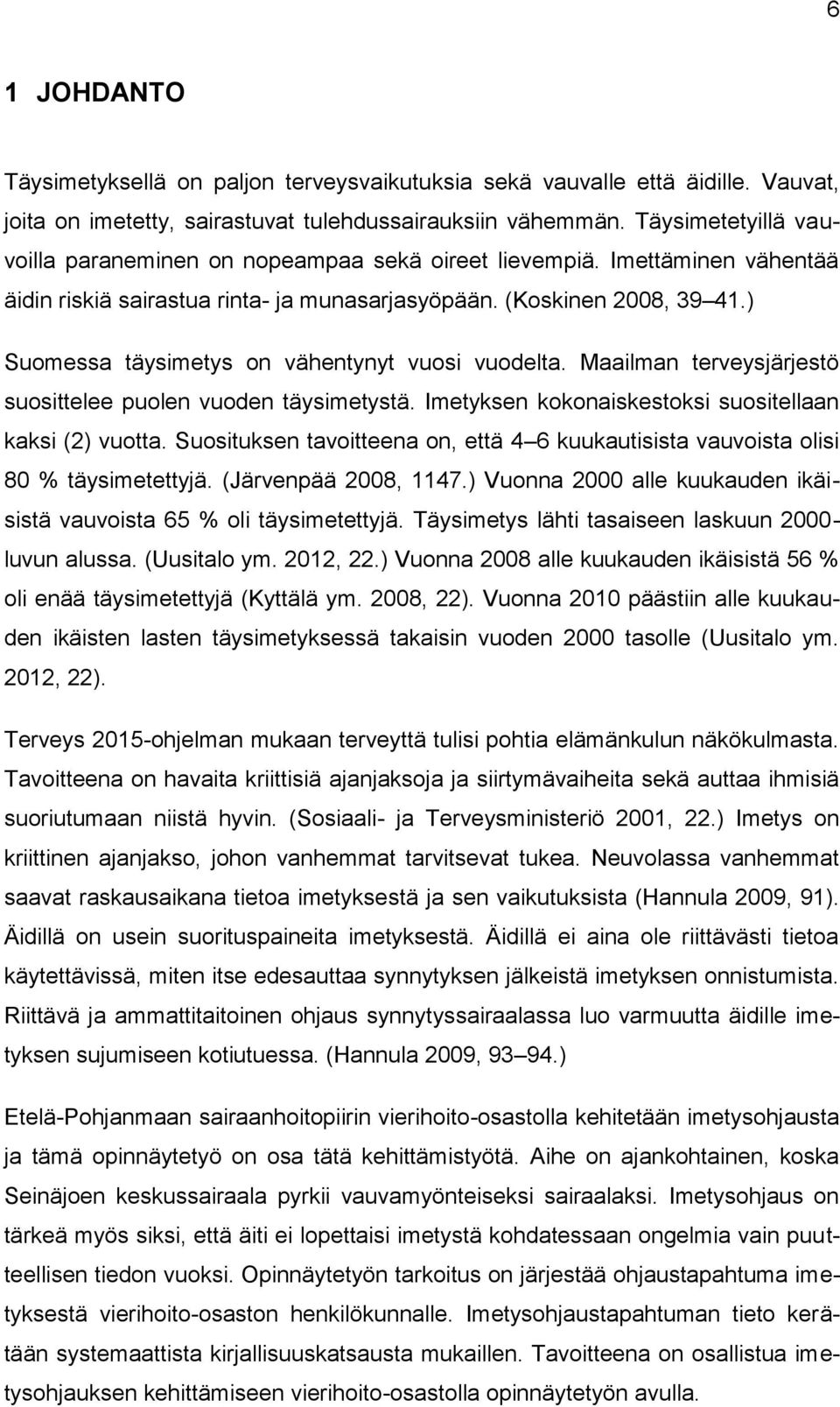 ) Suomessa täysimetys on vähentynyt vuosi vuodelta. Maailman terveysjärjestö suosittelee puolen vuoden täysimetystä. Imetyksen kokonaiskestoksi suositellaan kaksi (2) vuotta.