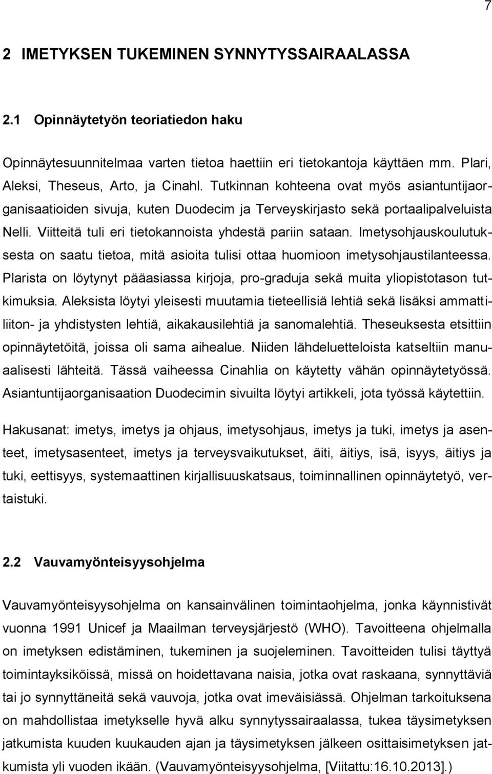 Imetysohjauskoulutuksesta on saatu tietoa, mitä asioita tulisi ottaa huomioon imetysohjaustilanteessa. Plarista on löytynyt pääasiassa kirjoja, pro-graduja sekä muita yliopistotason tutkimuksia.