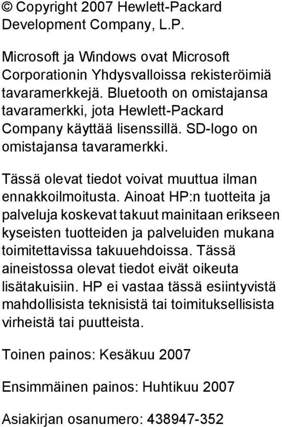 Ainoat HP:n tuotteita ja palveluja koskevat takuut mainitaan erikseen kyseisten tuotteiden ja palveluiden mukana toimitettavissa takuuehdoissa.