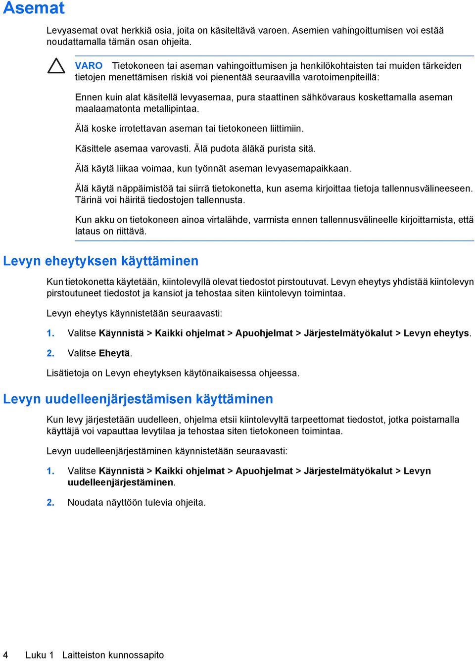 pura staattinen sähkövaraus koskettamalla aseman maalaamatonta metallipintaa. Älä koske irrotettavan aseman tai tietokoneen liittimiin. Käsittele asemaa varovasti. Älä pudota äläkä purista sitä.