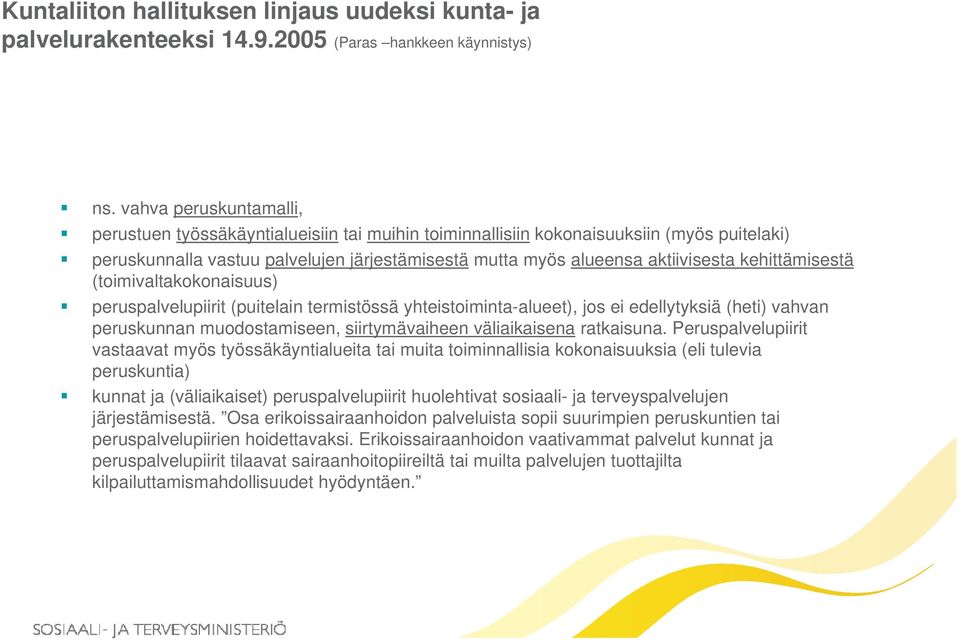 kehittämisestä (toimivaltakokonaisuus) peruspalvelupiirit (puitelain termistössä yhteistoiminta-alueet), jos ei edellytyksiä (heti) vahvan peruskunnan muodostamiseen, siirtymävaiheen väliaikaisena