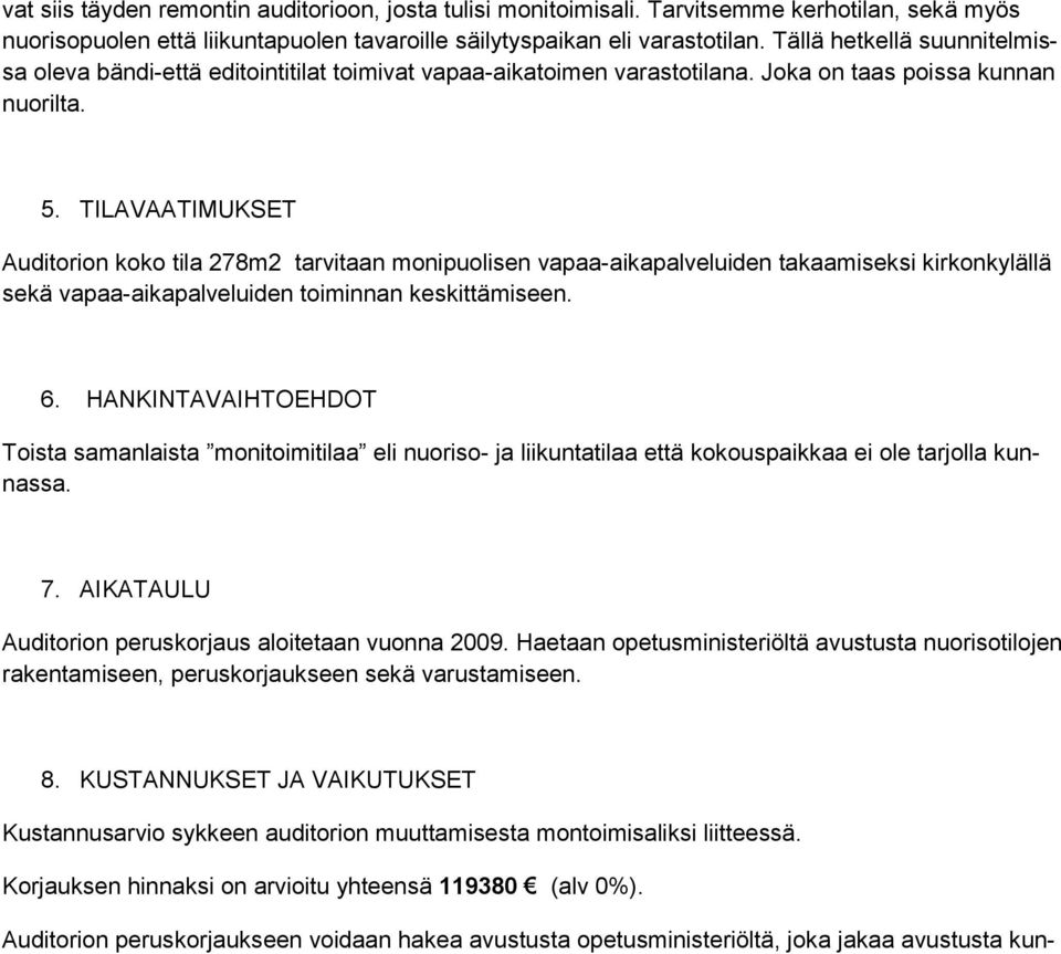 TILAVAATIMUKSET Auditorion koko tila 278m2 tarvitaan monipuolisen vapaa-aikapalveluiden takaamiseksi kirkonkylällä sekä vapaa-aikapalveluiden toiminnan keskittämiseen. 6.