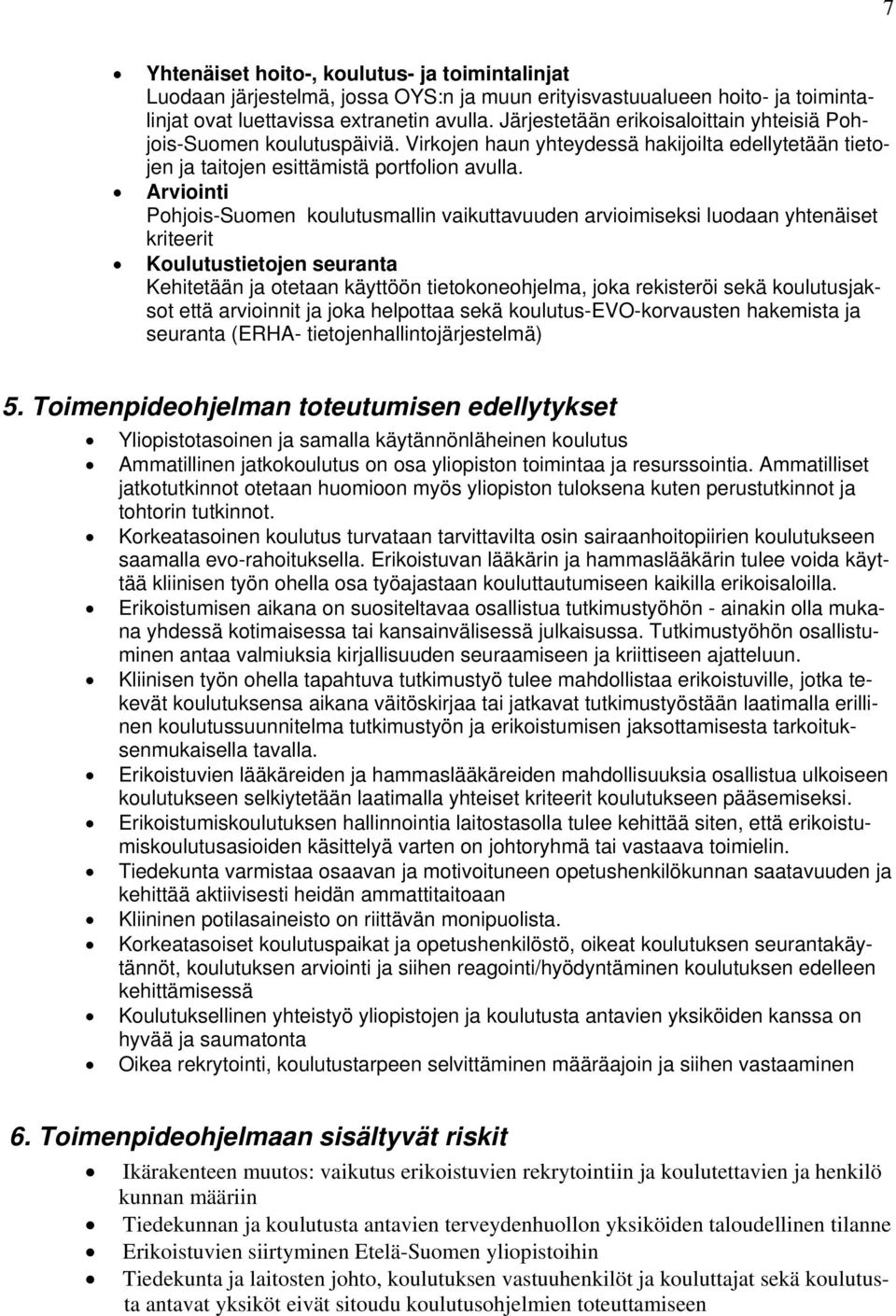 Arviointi Pohjois-Suomen koulutusmallin vaikuttavuuden arvioimiseksi luodaan yhtenäiset kriteerit Koulutustietojen seuranta Kehitetään ja otetaan käyttöön tietokoneohjelma, joka rekisteröi sekä