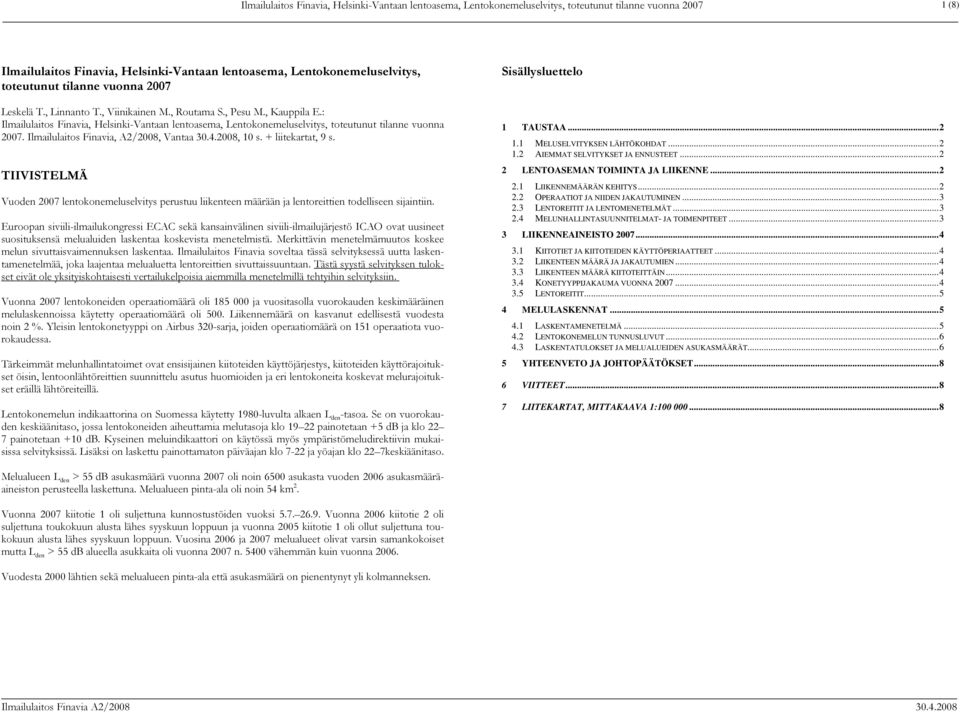 : Ilmailulaitos Finavia, Helsinki-Vantaan lentoasema, Lentokonemeluselvitys, toteutunut tilanne vuonna 2007. Ilmailulaitos Finavia, A2/2008, Vantaa 30.4.2008, 10 s. + liitekartat, 9 s.