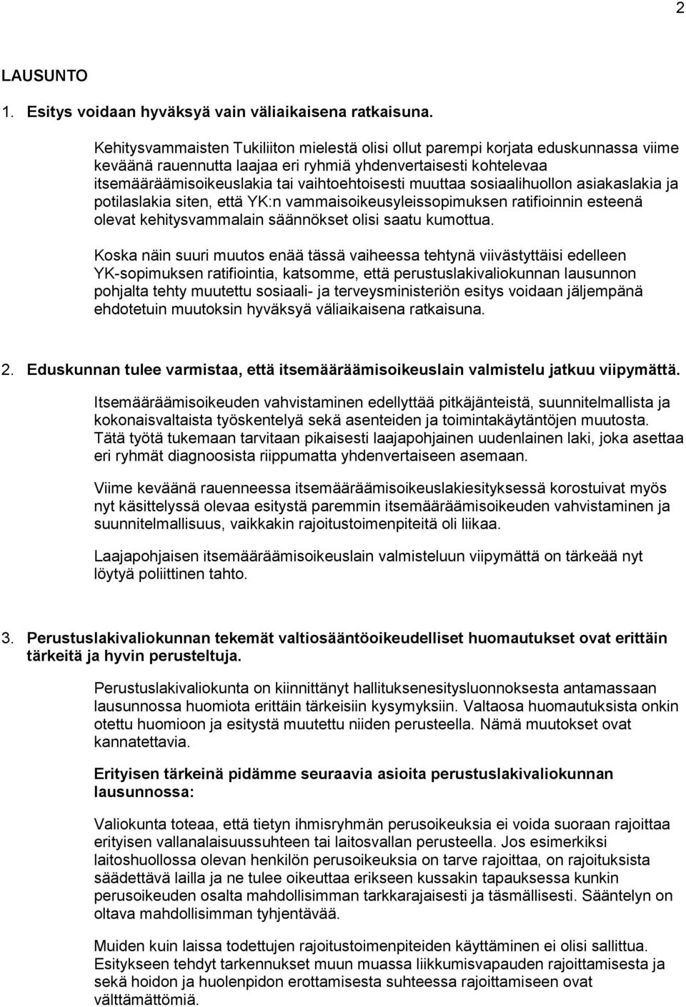 muuttaa sosiaalihuollon asiakaslakia ja potilaslakia siten, että YK:n vammaisoikeusyleissopimuksen ratifioinnin esteenä olevat kehitysvammalain säännökset olisi saatu kumottua.