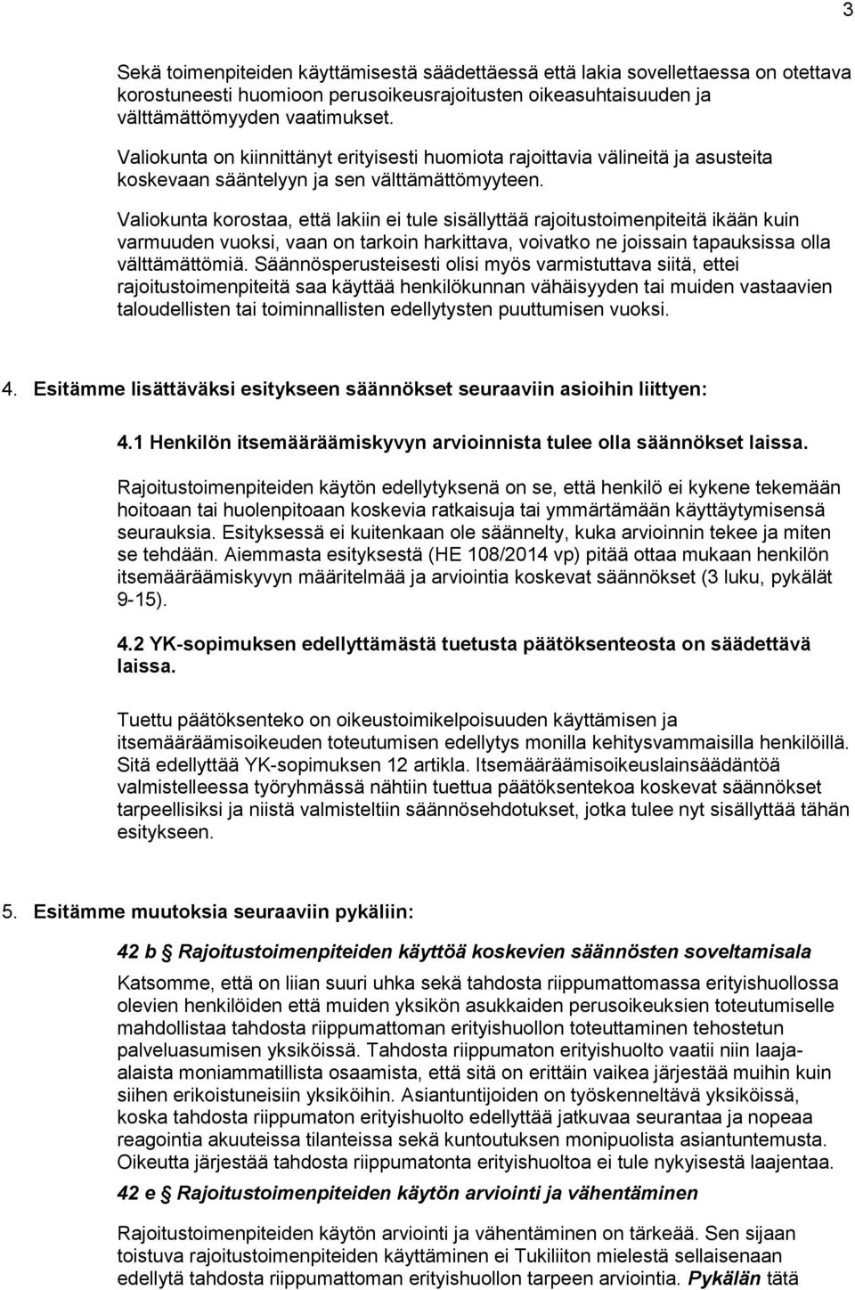 Valiokunta korostaa, että lakiin ei tule sisällyttää rajoitustoimenpiteitä ikään kuin varmuuden vuoksi, vaan on tarkoin harkittava, voivatko ne joissain tapauksissa olla välttämättömiä.