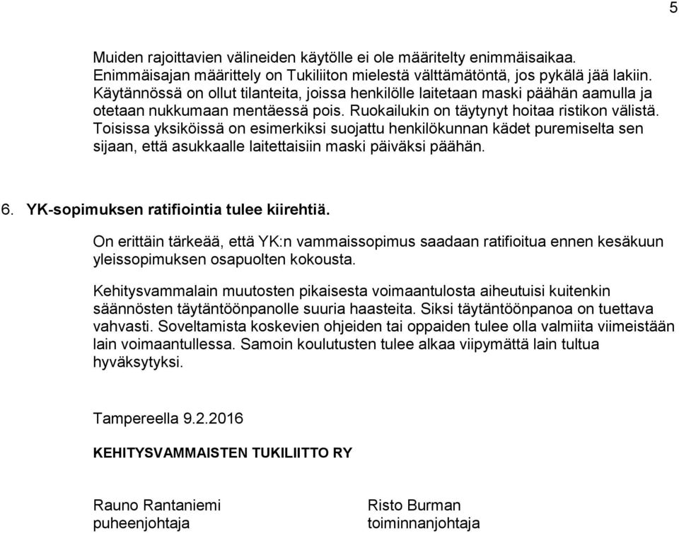 Toisissa yksiköissä on esimerkiksi suojattu henkilökunnan kädet puremiselta sen sijaan, että asukkaalle laitettaisiin maski päiväksi päähän. 6. YK-sopimuksen ratifiointia tulee kiirehtiä.