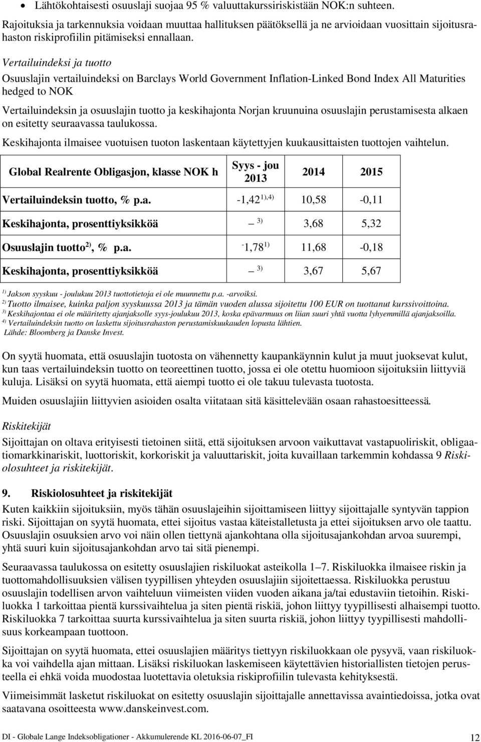 Vertailuindeksi ja tuotto Osuuslajin vertailuindeksi on Barclays World Government Inflation-Linked Bond Index All Maturities hedged to NOK Vertailuindeksin ja osuuslajin tuotto ja keskihajonta Norjan