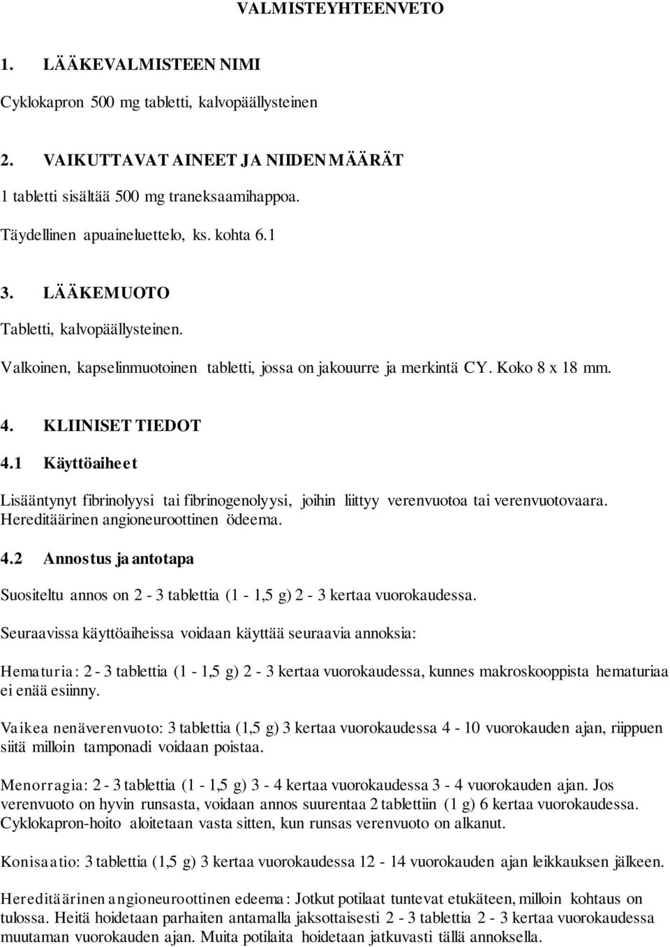 1 Käyttöaiheet Lisääntynyt fibrinolyysi tai fibrinogenolyysi, joihin liittyy verenvuotoa tai verenvuotovaara. Hereditäärinen angioneuroottinen ödeema. 4.