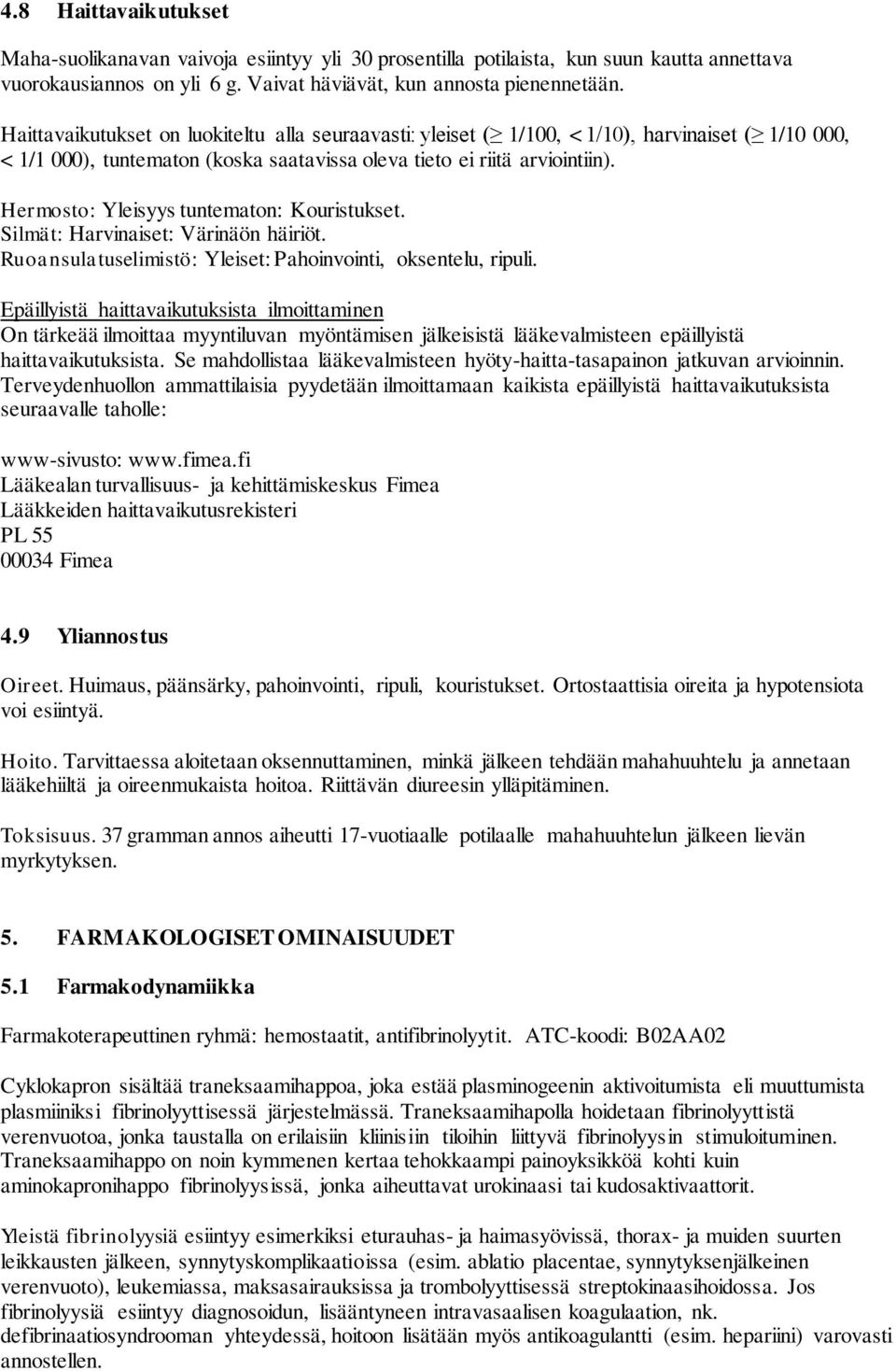 Hermosto: Yleisyys tuntematon: Kouristukset. Silmät: Harvinaiset: Värinäön häiriöt. Ruoansulatuselimistö: Yleiset: Pahoinvointi, oksentelu, ripuli.