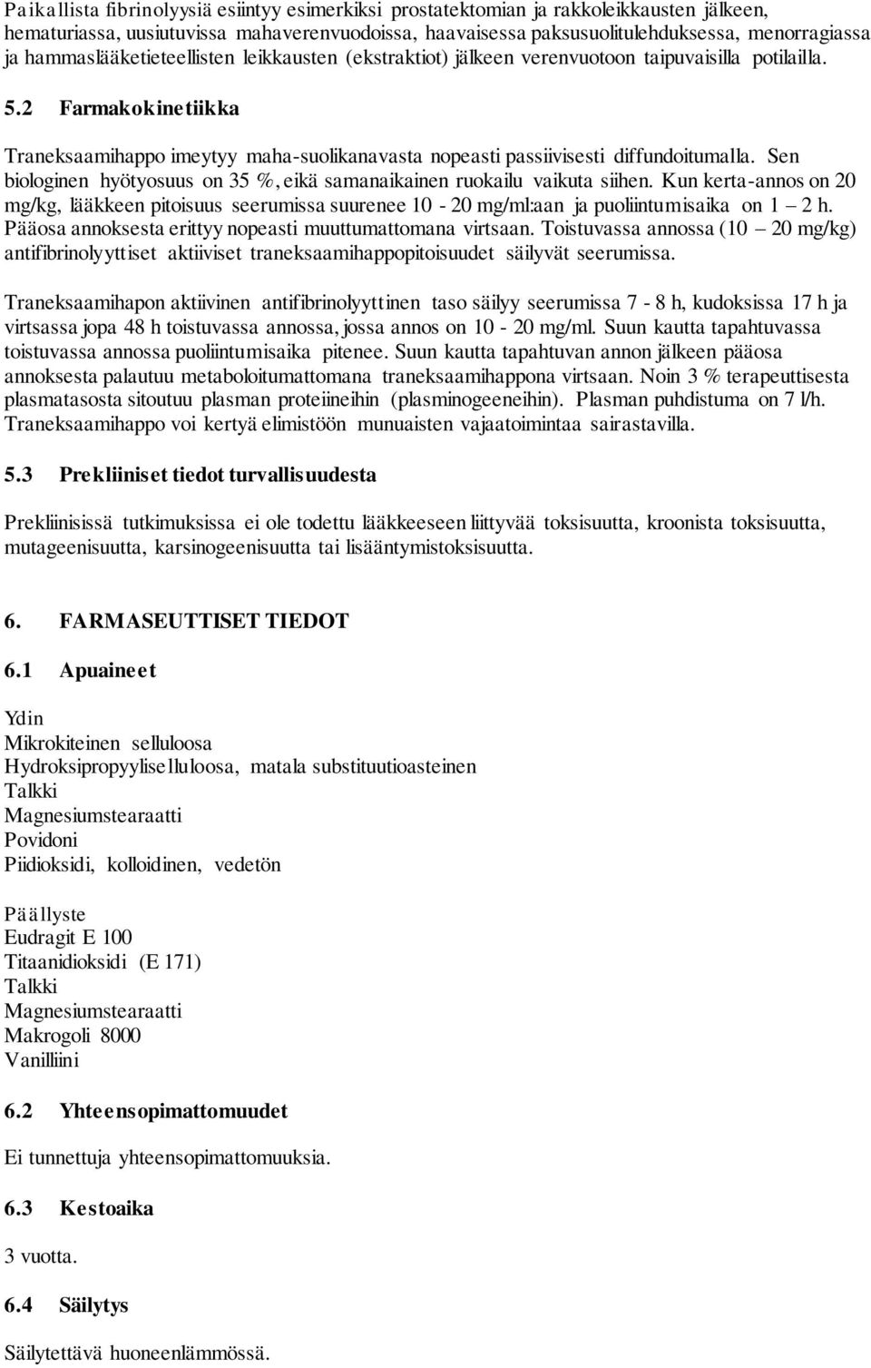 2 Farmakokinetiikka Traneksaamihappo imeytyy maha-suolikanavasta nopeasti passiivisesti diffundoitumalla. Sen biologinen hyötyosuus on 35 %, eikä samanaikainen ruokailu vaikuta siihen.