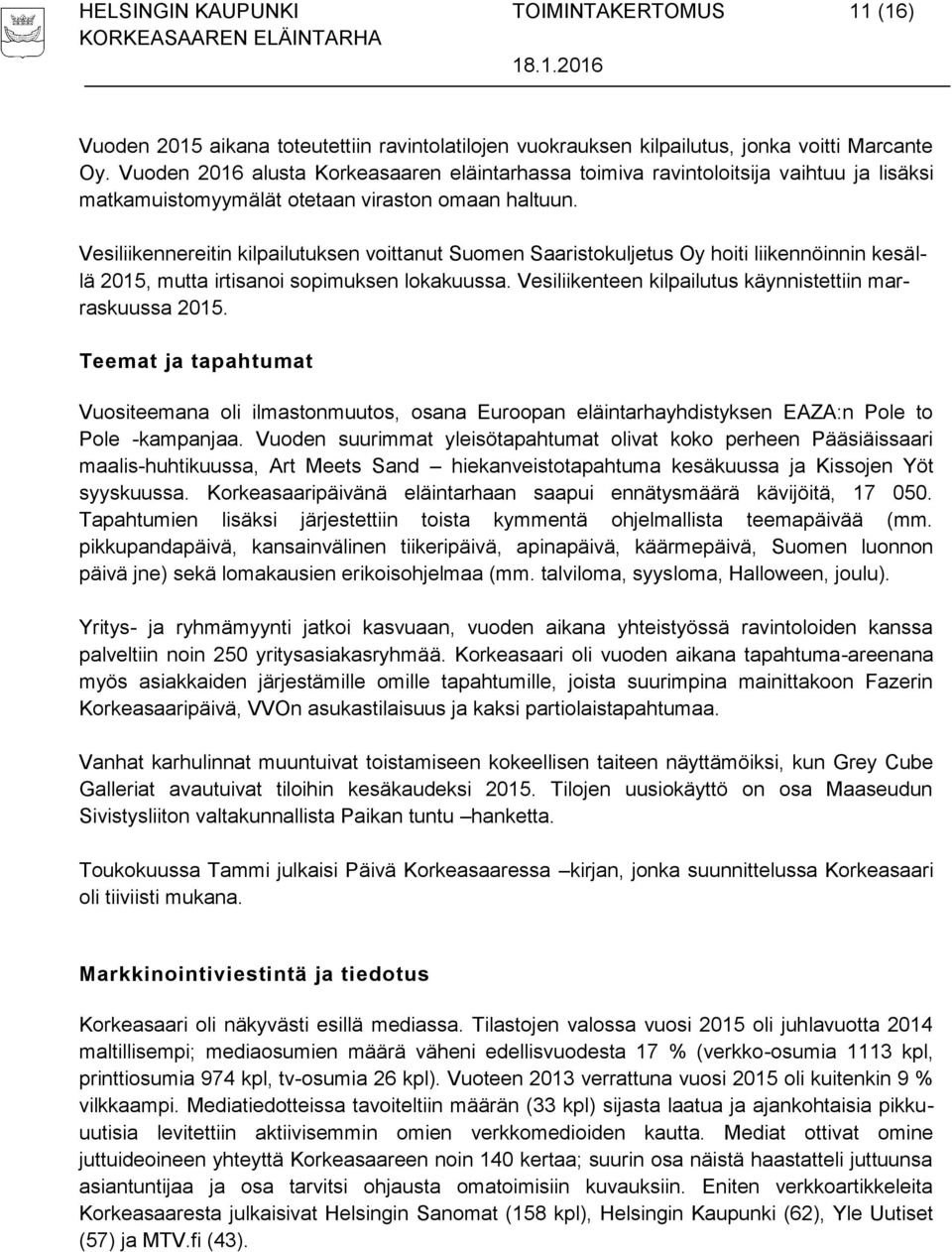 Vesiliikennereitin kilpailutuksen voittanut Suomen Saaristokuljetus Oy hoiti liikennöinnin kesällä 2015, mutta irtisanoi sopimuksen lokakuussa.