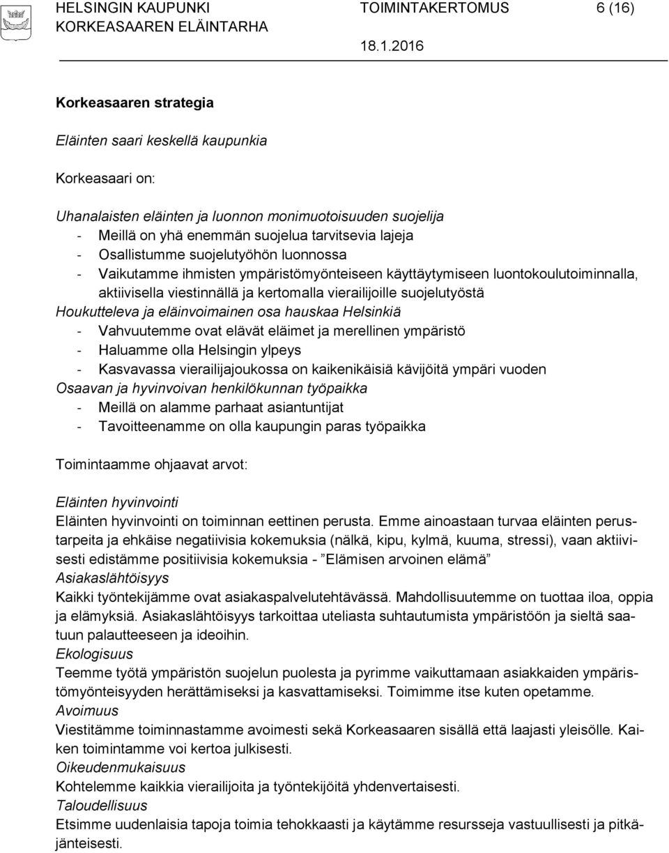 vierailijoille suojelutyöstä Houkutteleva ja eläinvoimainen osa hauskaa Helsinkiä - Vahvuutemme ovat elävät eläimet ja merellinen ympäristö - Haluamme olla Helsingin ylpeys - Kasvavassa