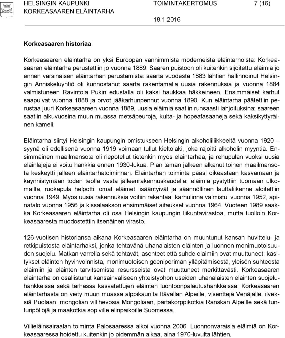 uusia rakennuksia ja vuonna 1884 valmistuneen Ravintola Pukin edustalla oli kaksi haukkaa häkkeineen. Ensimmäiset karhut saapuivat vuonna 1888 ja orvot jääkarhunpennut vuonna 1890.