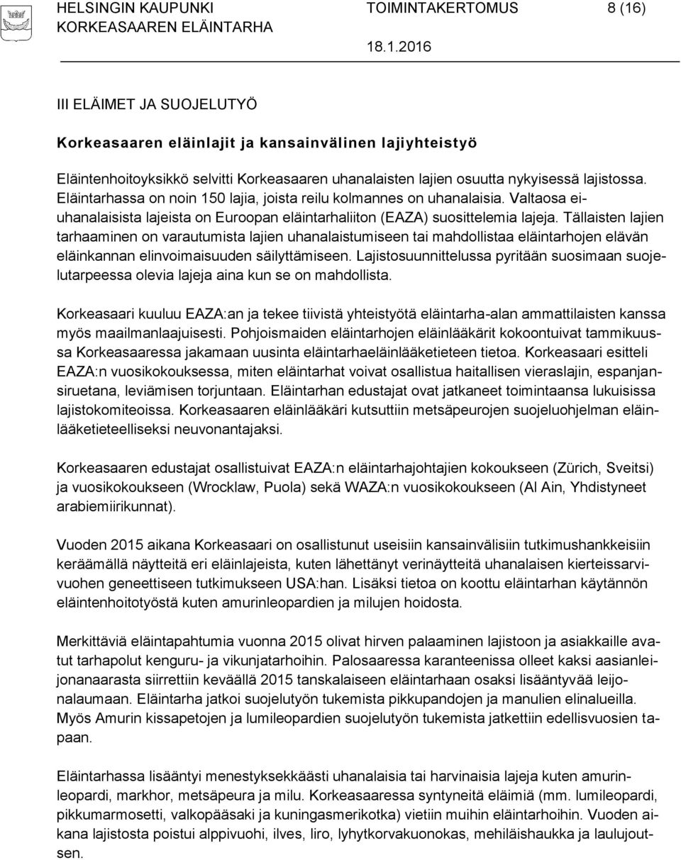 Tällaisten lajien tarhaaminen on varautumista lajien uhanalaistumiseen tai mahdollistaa eläintarhojen elävän eläinkannan elinvoimaisuuden säilyttämiseen.