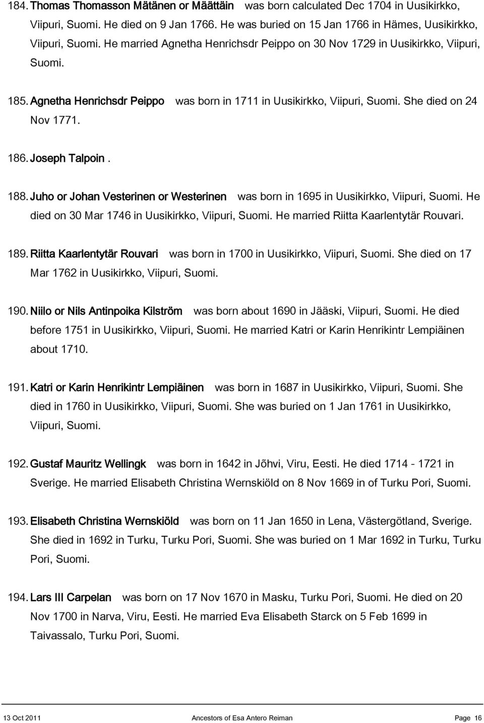 Joseph Talpoin. 188. Juho or Johan Vesterinen or Westerinen was born in 1695 in Uusikirkko, Viipuri, Suomi. He died on 30 Mar 1746 in Uusikirkko, Viipuri, Suomi.