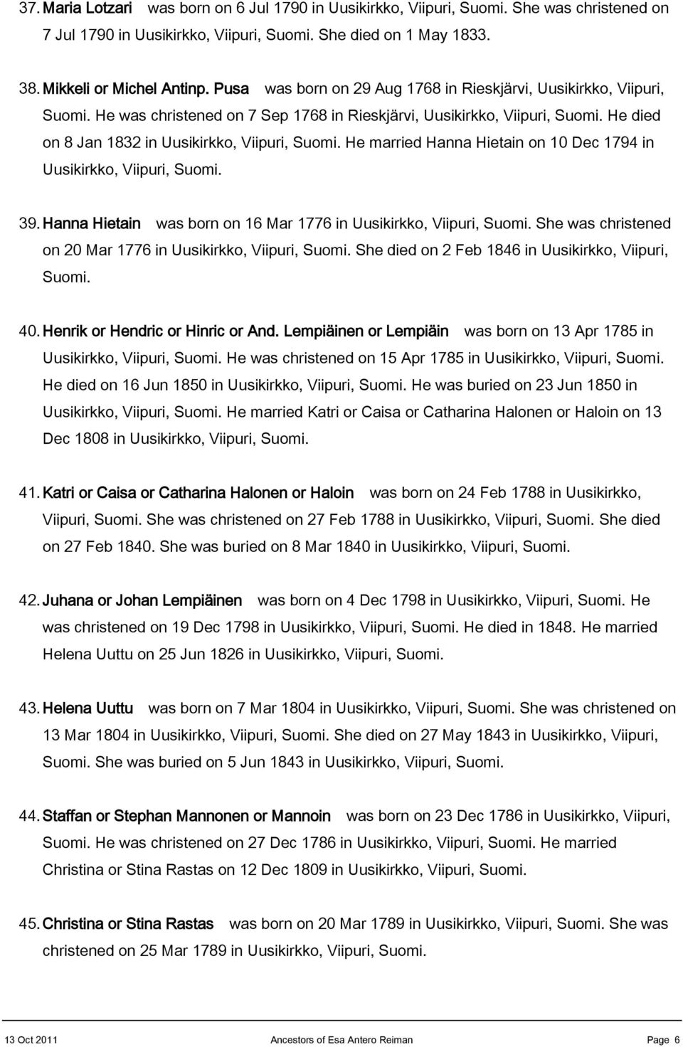 He married Hanna Hietain on 10 Dec 1794 in Uusikirkko, Viipuri, Suomi. 39. Hanna Hietain was born on 16 Mar 1776 in Uusikirkko, Viipuri, Suomi.