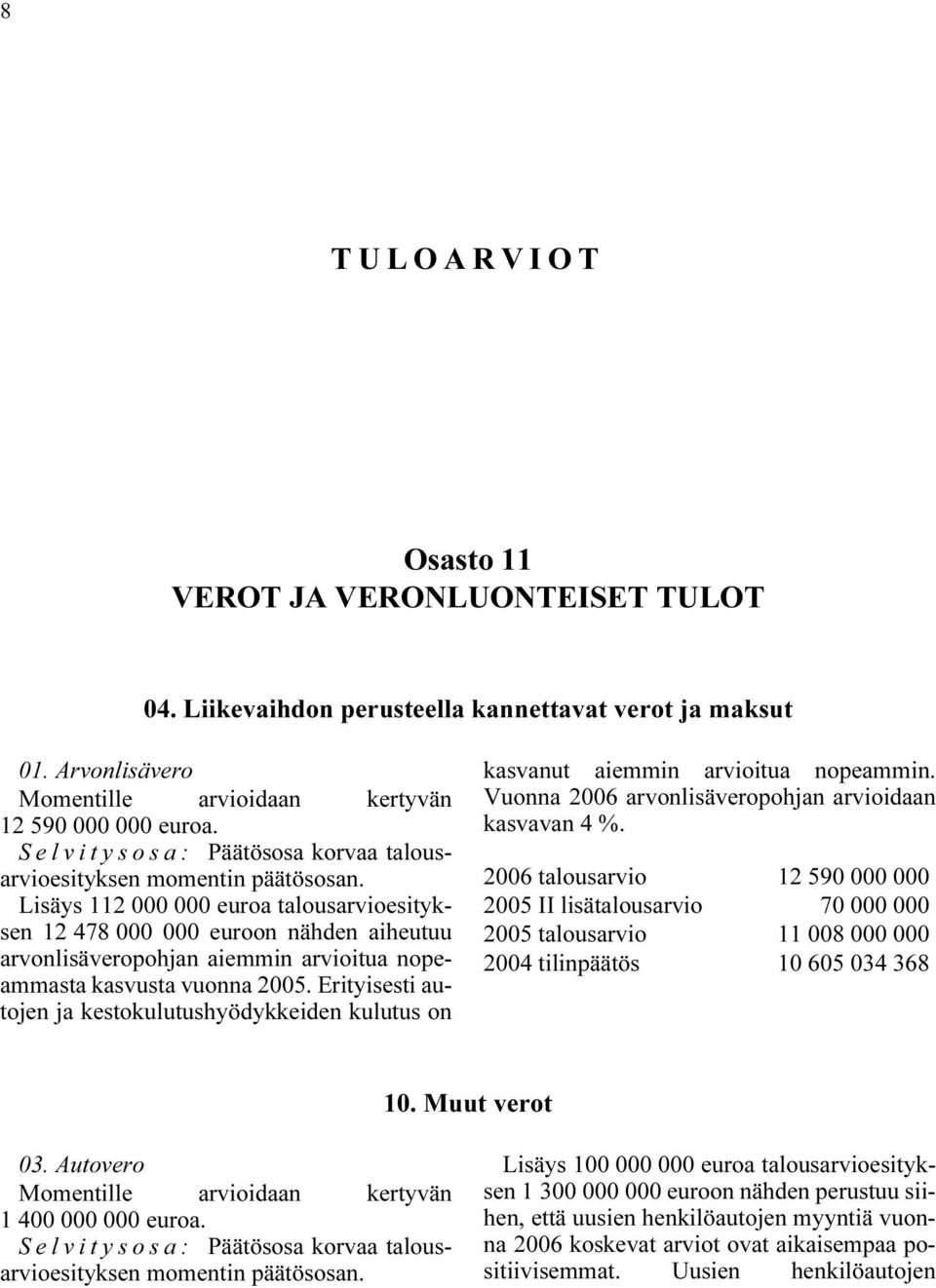 Erityisesti autojen ja kestokulutushyödykkeiden kulutus on kasvanut aiemmin arvioitua nopeammin. Vuonna 2006 arvonlisäveropohjan arvioidaan kasvavan 4 %.