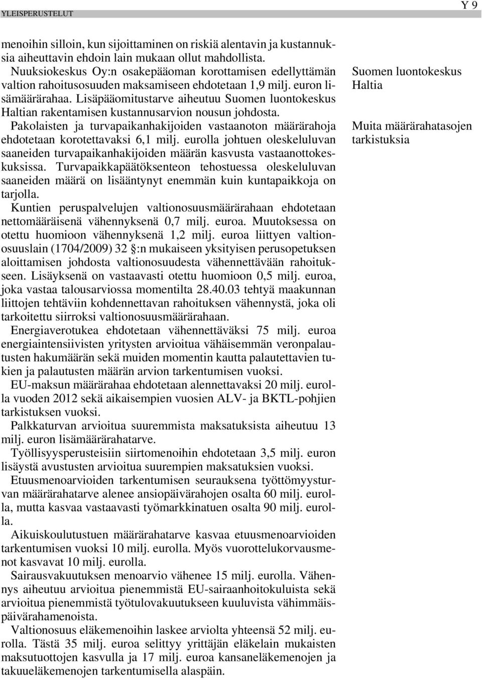 Lisäpääomitustarve aiheutuu Suomen luontokeskus Haltian rakentamisen kustannusarvion nousun johdosta. Pakolaisten ja turvapaikanhakijoiden vastaanoton määrärahoja ehdotetaan korotettavaksi 6,1 milj.