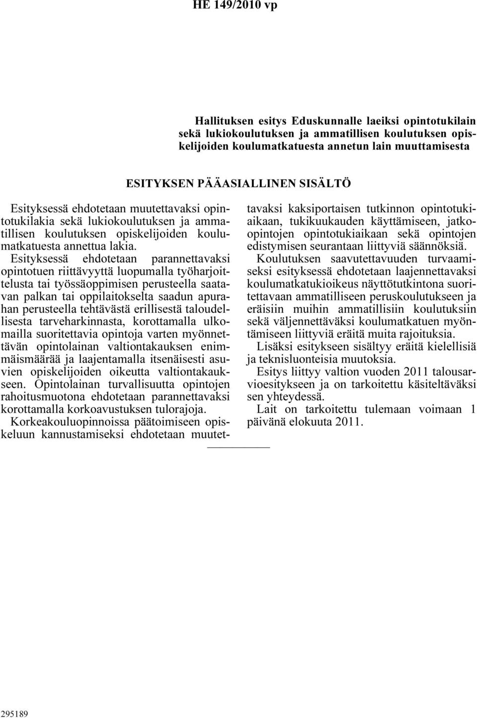 Esityksessä ehdotetaan parannettavaksi opintotuen riittävyyttä luopumalla työharjoittelusta tai työssäoppimisen perusteella saatavan palkan tai oppilaitokselta saadun apurahan perusteella tehtävästä