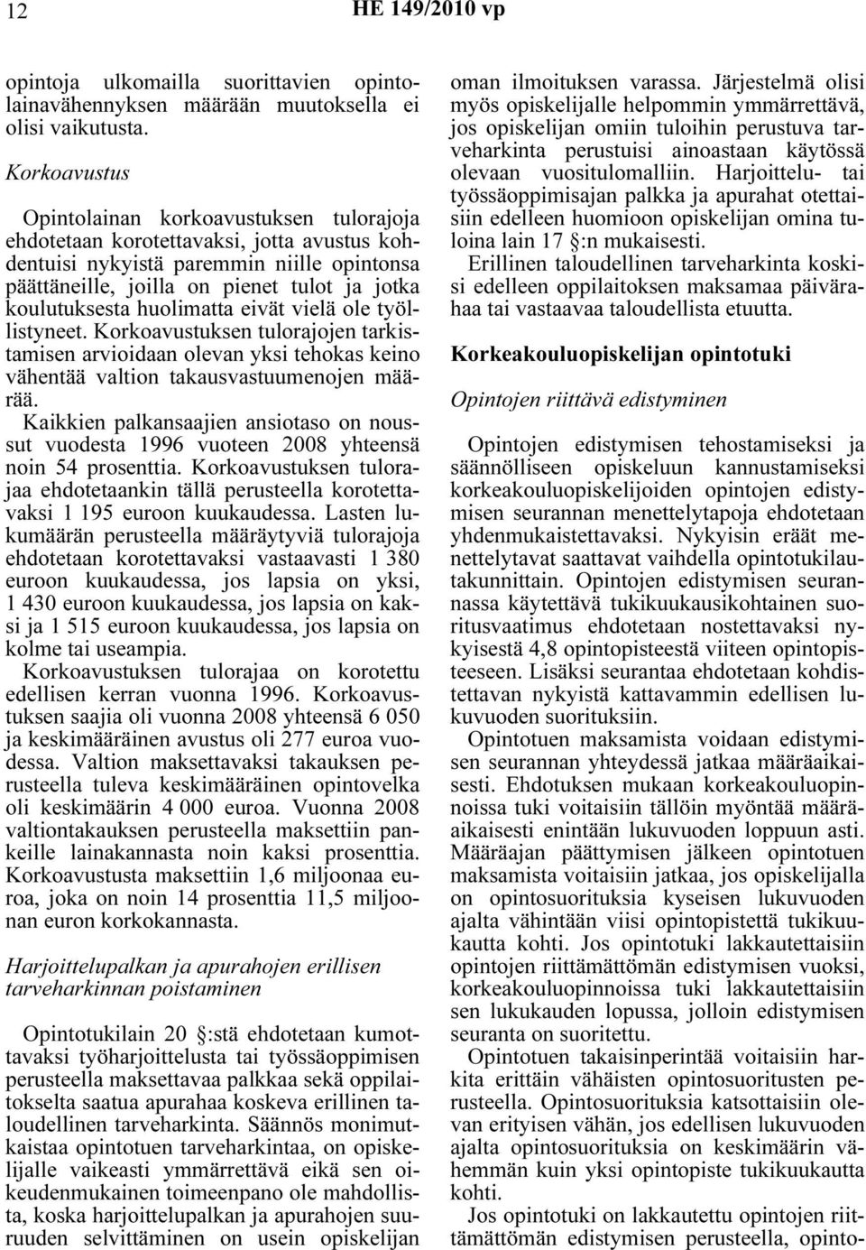 koulutuksesta huolimatta eivät vielä ole työllistyneet. Korkoavustuksen tulorajojen tarkistamisen arvioidaan olevan yksi tehokas keino vähentää valtion takausvastuumenojen määrää.