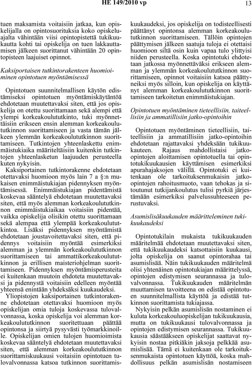 Kaksiportaisen tutkintorakenteen huomioiminen opintotuen myöntämisessä Opintotuen suunnitelmallisen käytön edistämiseksi opintotuen myöntämiskäytäntöä ehdotetaan muutettavaksi siten, että jos