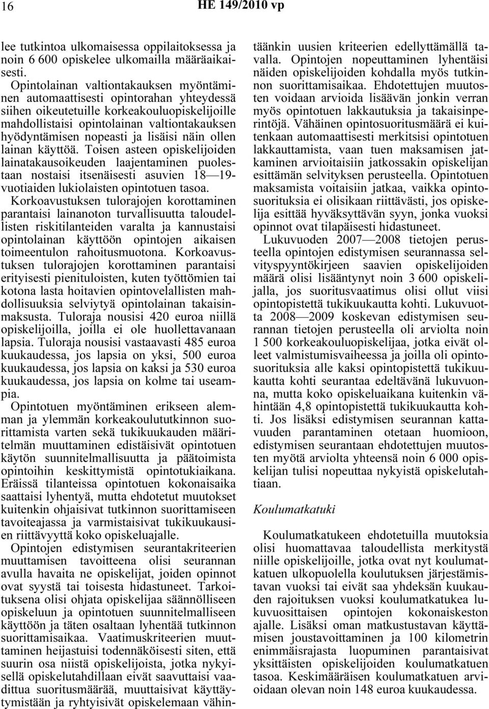 lisäisi näin ollen lainan käyttöä. Toisen asteen opiskelijoiden lainatakausoikeuden laajentaminen puolestaan nostaisi itsenäisesti asuvien 18 19- vuotiaiden lukiolaisten opintotuen tasoa.