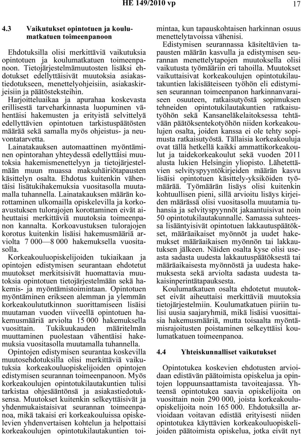 Harjoitteluaikaa ja apurahaa koskevasta erillisestä tarveharkinnasta luopuminen vähentäisi hakemusten ja erityistä selvittelyä edellyttävien opintotuen tarkistuspäätösten määrää sekä samalla myös