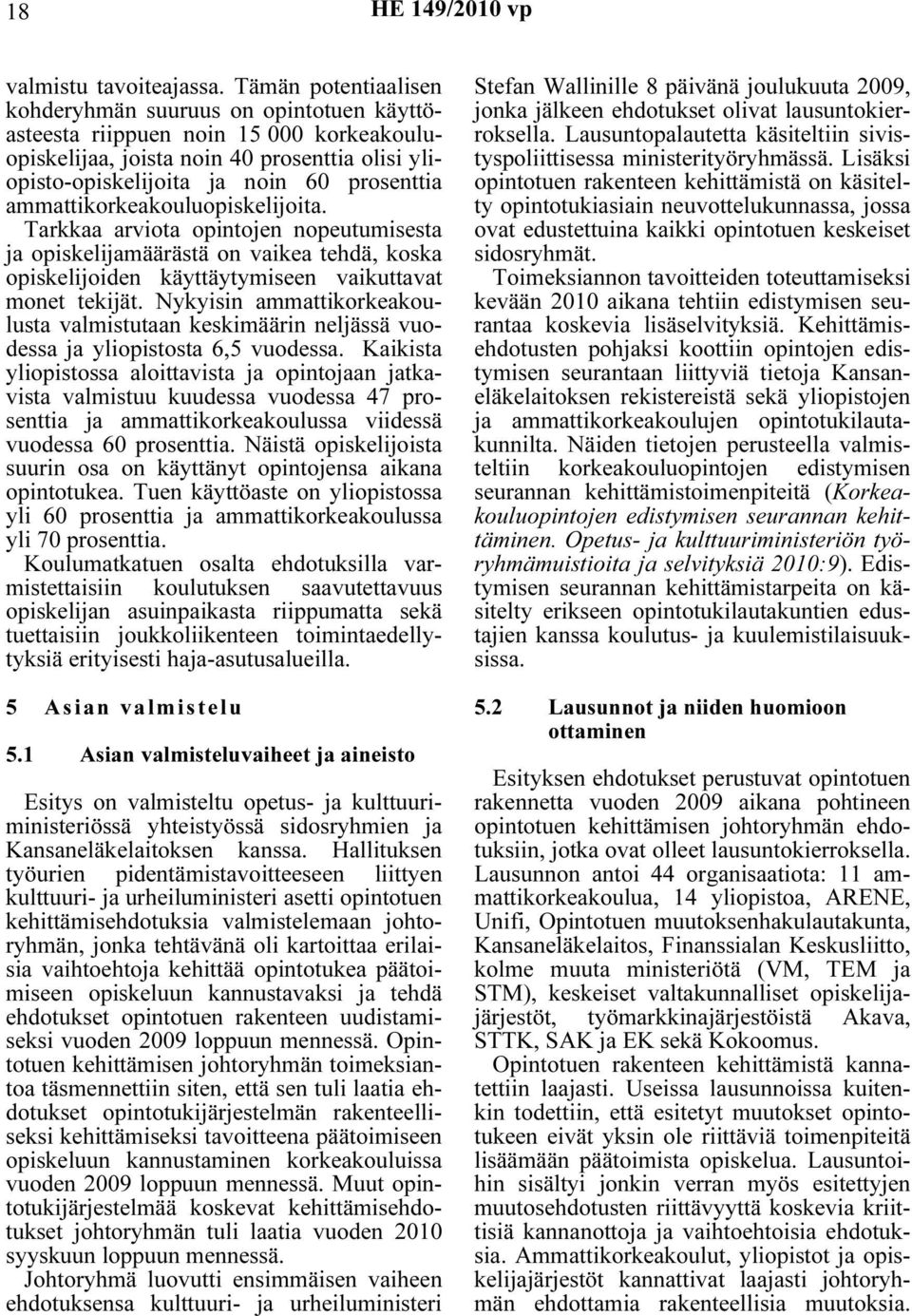 ammattikorkeakouluopiskelijoita. Tarkkaa arviota opintojen nopeutumisesta ja opiskelijamäärästä on vaikea tehdä, koska opiskelijoiden käyttäytymiseen vaikuttavat monet tekijät.