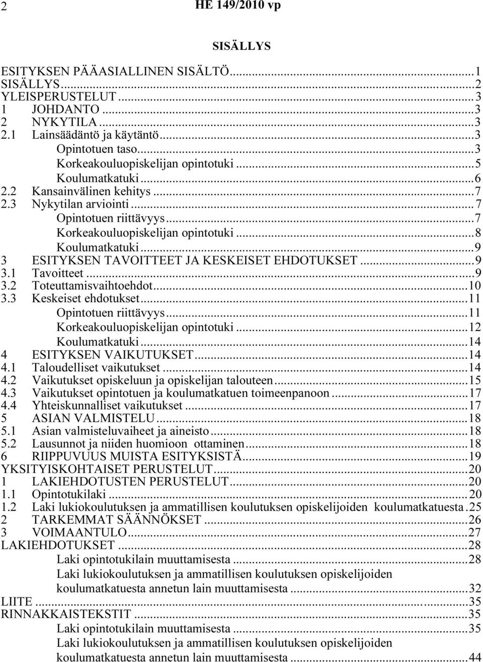 ..9 3 ESITYKSEN TAVOITTEET JA KESKEISET EHDOTUKSET...9 3.1 Tavoitteet...9 3.2 Toteuttamisvaihtoehdot...10 3.3 Keskeiset ehdotukset...11 Opintotuen riittävyys...11 Korkeakouluopiskelijan opintotuki.