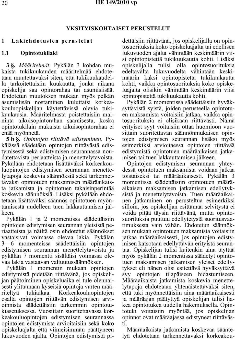 Ehdotetun muutoksen mukaan myös pelkän asumislisän nostaminen kuluttaisi korkeakouluopiskelijan käytettävissä olevia tukikuukausia.