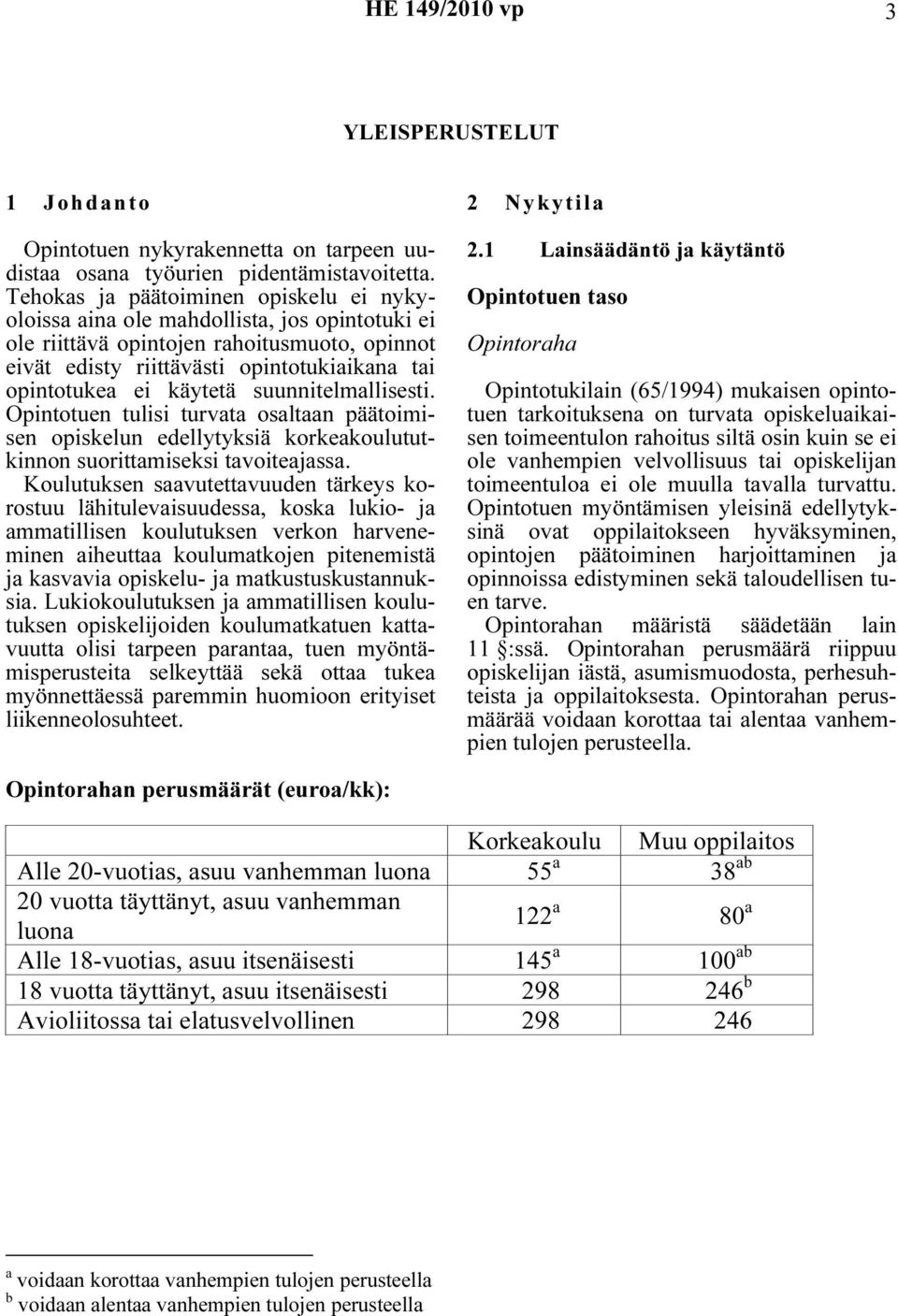 käytetä suunnitelmallisesti. Opintotuen tulisi turvata osaltaan päätoimisen opiskelun edellytyksiä korkeakoulututkinnon suorittamiseksi tavoiteajassa.