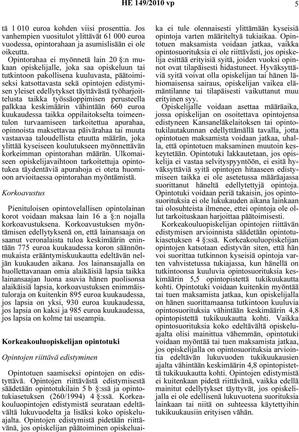 täyttävästä työharjoittelusta taikka työssäoppimisen perusteella palkkaa keskimäärin vähintään 660 euroa kuukaudessa taikka oppilaitokselta toimeentulon turvaamiseen tarkoitettua apurahaa, opinnoista