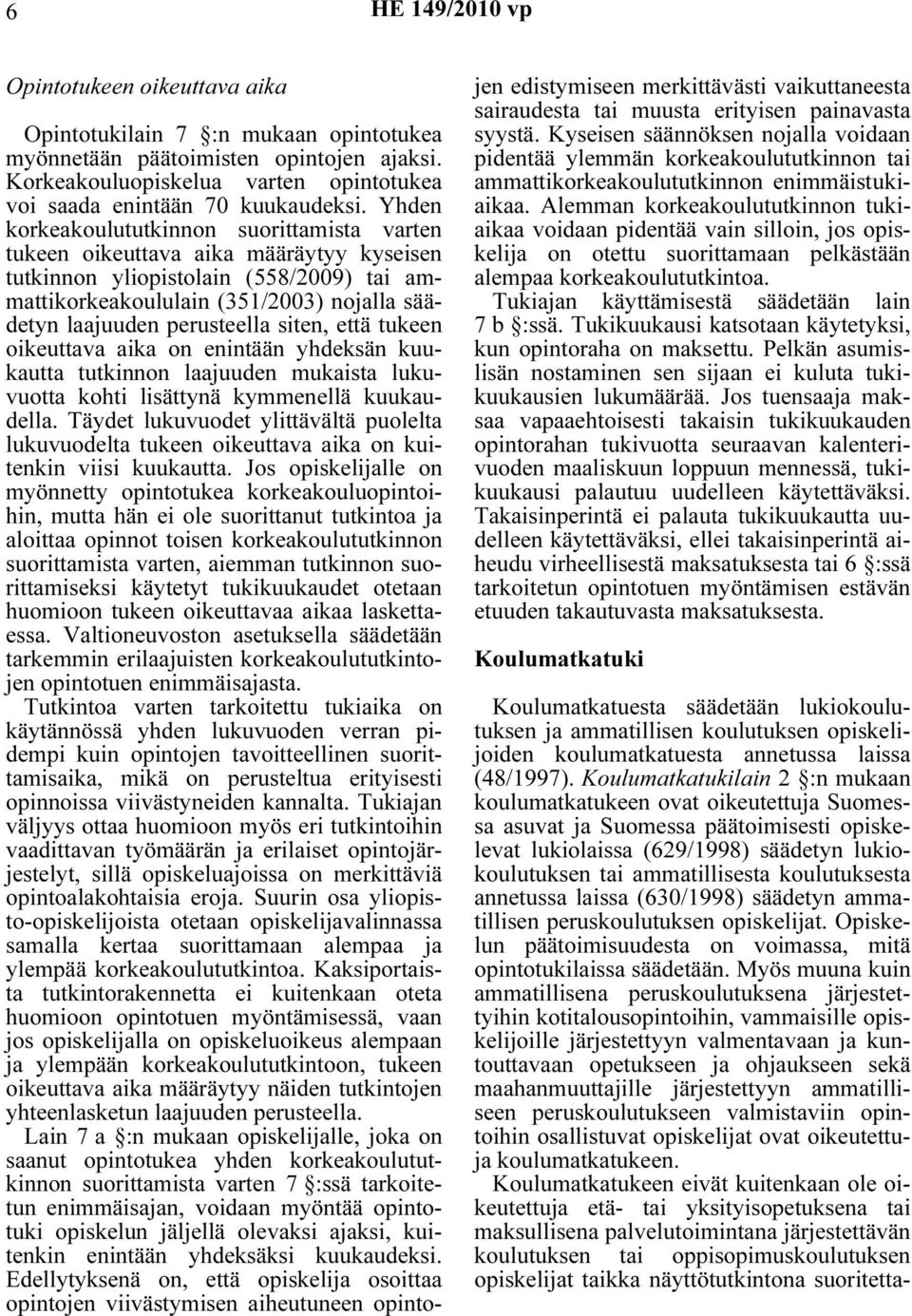 perusteella siten, että tukeen oikeuttava aika on enintään yhdeksän kuukautta tutkinnon laajuuden mukaista lukuvuotta kohti lisättynä kymmenellä kuukaudella.