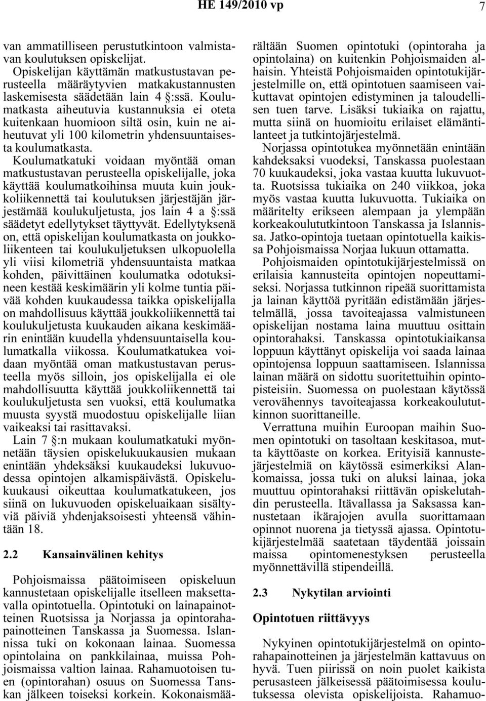 Koulumatkatuki voidaan myöntää oman matkustustavan perusteella opiskelijalle, joka käyttää koulumatkoihinsa muuta kuin joukkoliikennettä tai koulutuksen järjestäjän järjestämää koulukuljetusta, jos