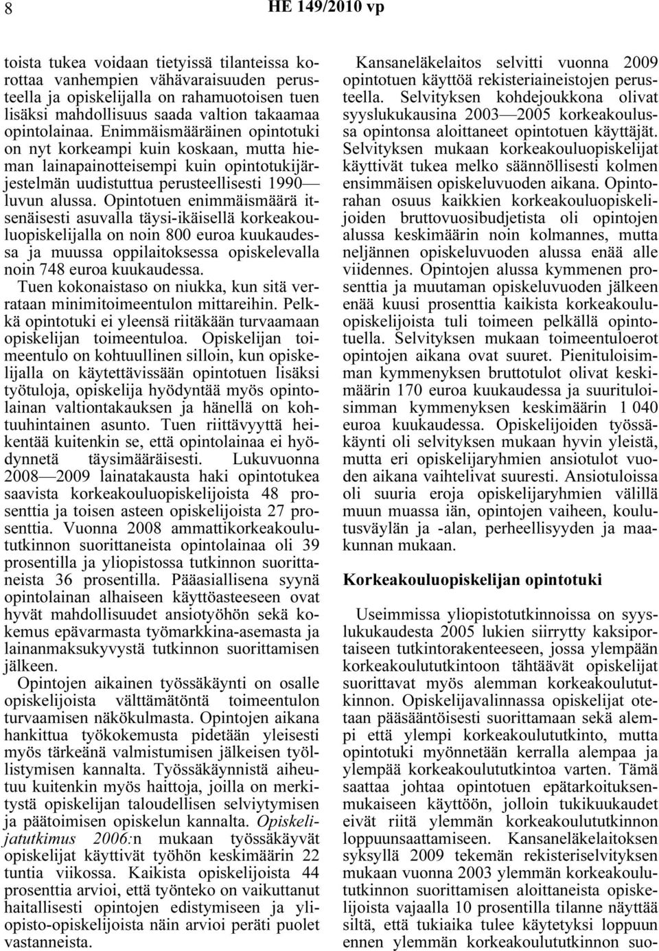 Opintotuen enimmäismäärä itsenäisesti asuvalla täysi-ikäisellä korkeakouluopiskelijalla on noin 800 euroa kuukaudessa ja muussa oppilaitoksessa opiskelevalla noin 748 euroa kuukaudessa.