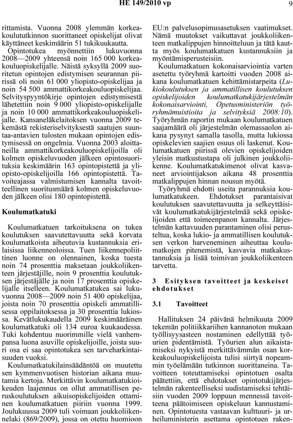 Näistä syksyllä 2009 suoritetun opintojen edistymisen seurannan piirissä oli noin 61 000 yliopisto-opiskelijaa ja noin 54 500 ammattikorkeakouluopiskelijaa.