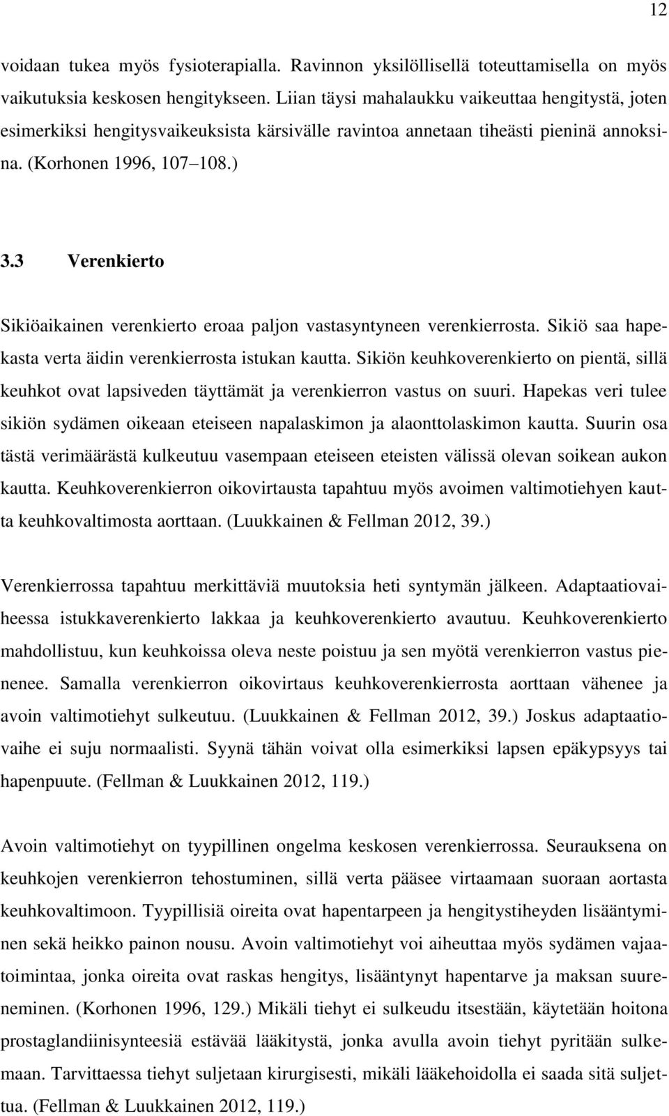 3 Verenkierto Sikiöaikainen verenkierto eroaa paljon vastasyntyneen verenkierrosta. Sikiö saa hapekasta verta äidin verenkierrosta istukan kautta.