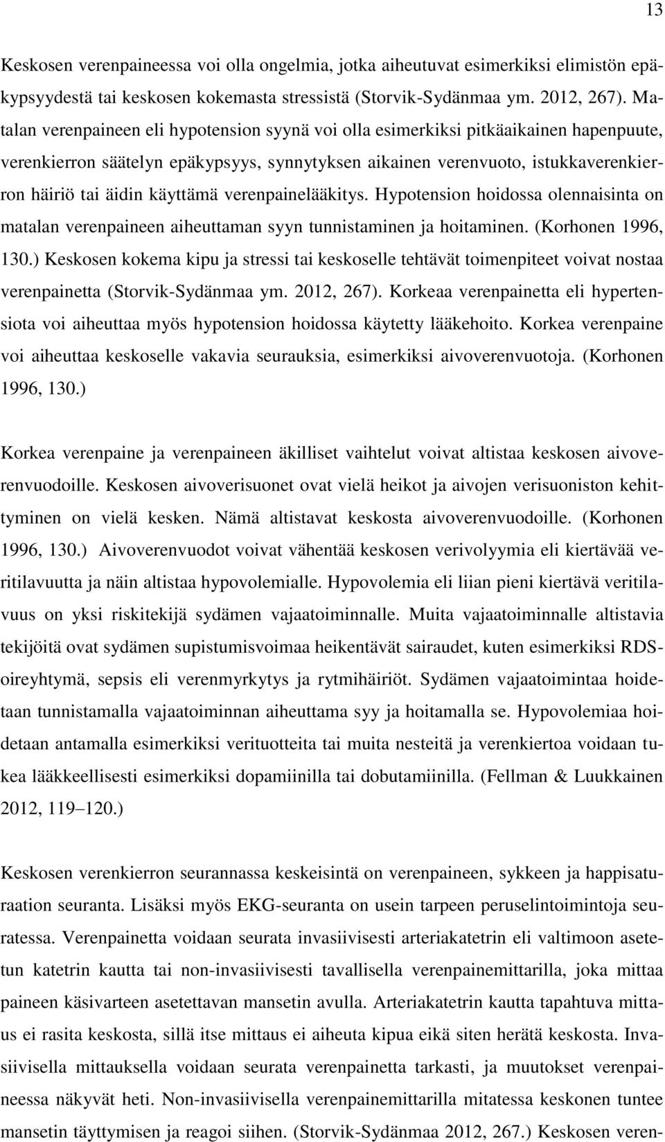 käyttämä verenpainelääkitys. Hypotension hoidossa olennaisinta on matalan verenpaineen aiheuttaman syyn tunnistaminen ja hoitaminen. (Korhonen 1996, 130.