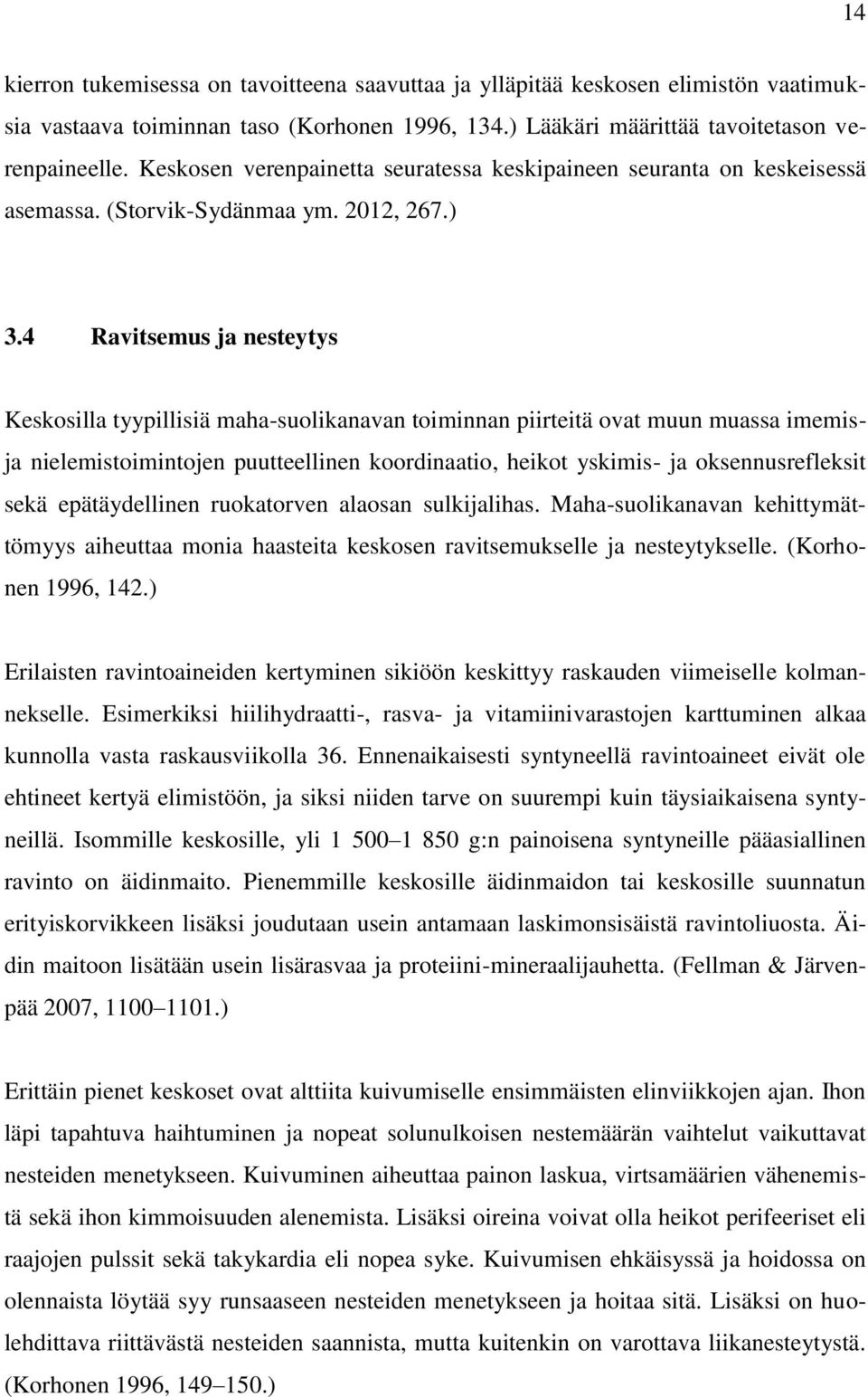 4 Ravitsemus ja nesteytys Keskosilla tyypillisiä maha-suolikanavan toiminnan piirteitä ovat muun muassa imemisja nielemistoimintojen puutteellinen koordinaatio, heikot yskimis- ja oksennusrefleksit